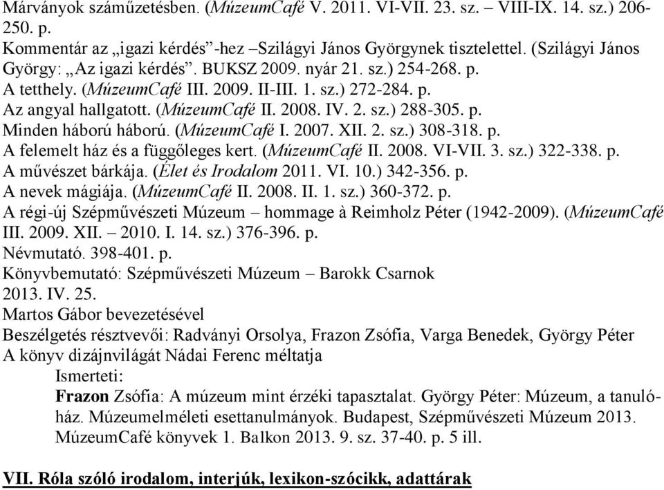 p. Minden háború háború. (MúzeumCafé I. 2007. XII. 2. sz.) 308-318. p. A felemelt ház és a függőleges kert. (MúzeumCafé II. 2008. VI-VII. 3. sz.) 322-338. p. A művészet bárkája.