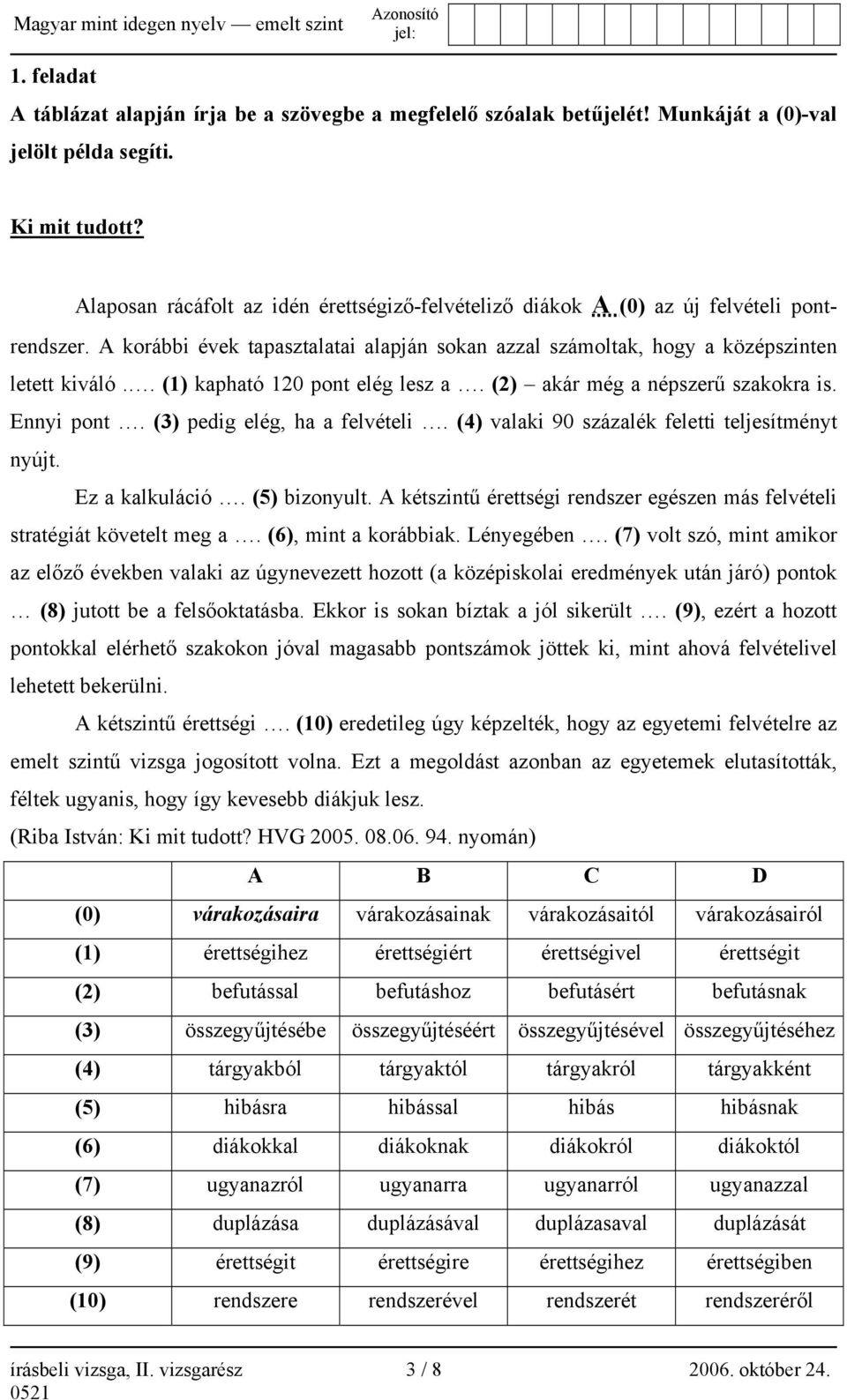 . (1) kapható 120 pont elég lesz a. (2) akár még a népszerű szakokra is. Ennyi pont. (3) pedig elég, ha a felvételi. (4) valaki 90 százalék feletti teljesítményt nyújt. Ez a kalkuláció. (5) bizonyult.