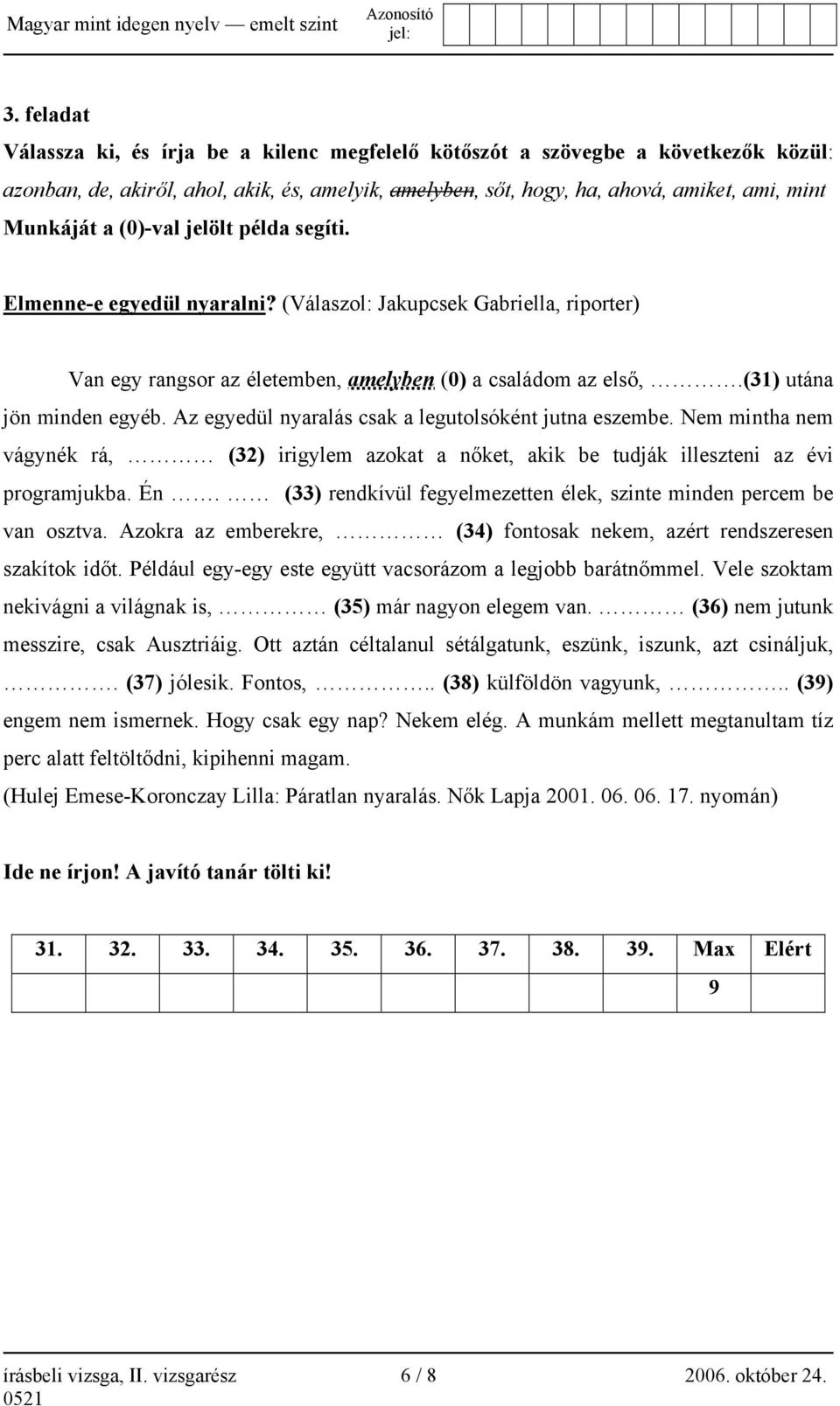 Az egyedül nyaralás csak a legutolsóként jutna eszembe. Nem mintha nem vágynék rá, (32) irigylem azokat a nőket, akik be tudják illeszteni az évi programjukba. Én.