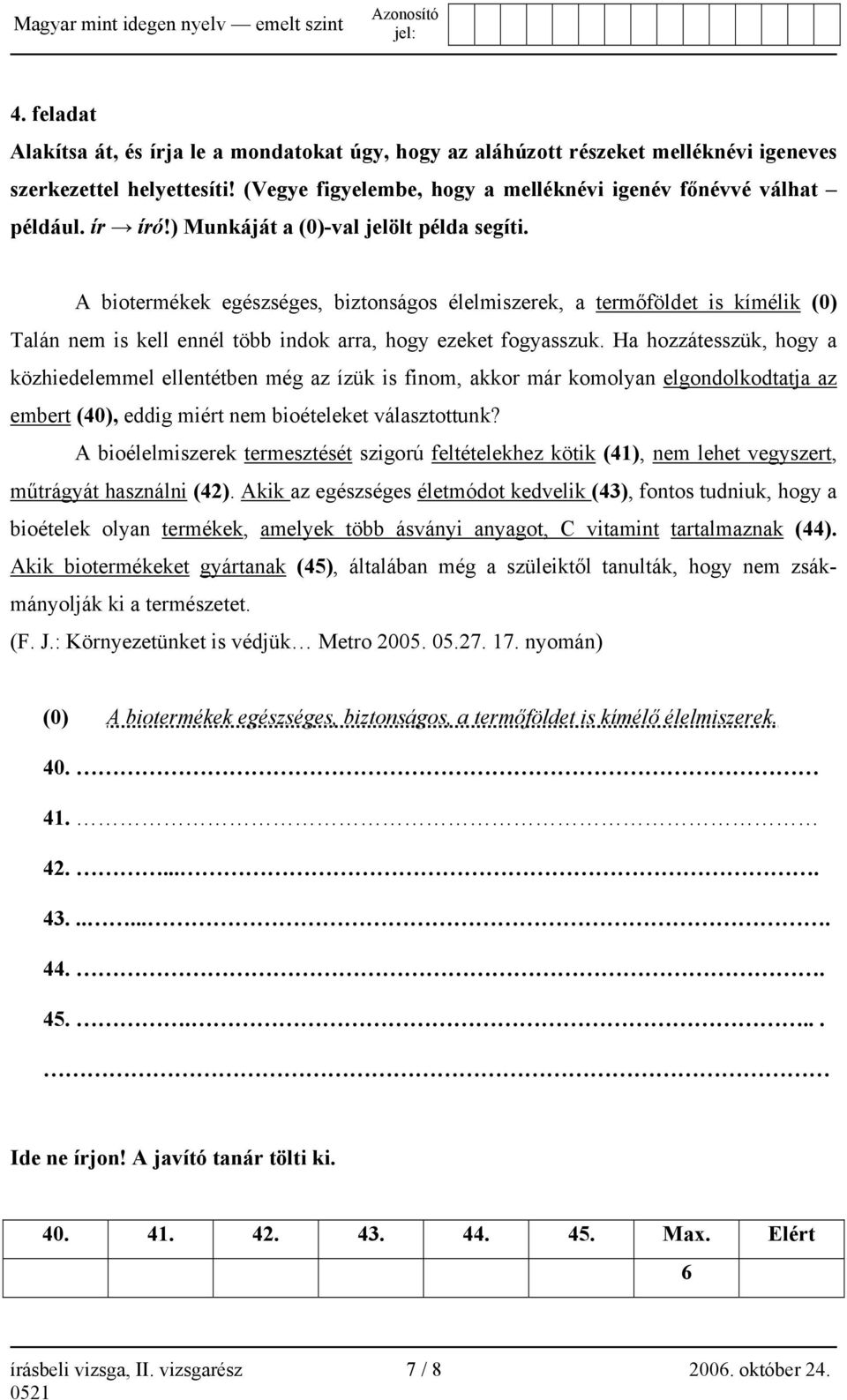Ha hozzátesszük, hogy a közhiedelemmel ellentétben még az ízük is finom, akkor már komolyan elgondolkodtatja az embert (40), eddig miért nem bioételeket választottunk?