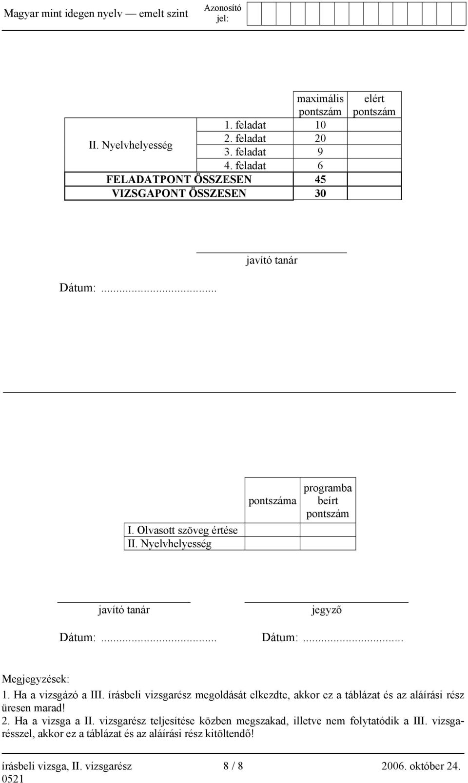 Nyelvhelyesség pontszáma programba beírt pontszám javító tanár jegyző Dátum:... Dátum:... Megjegyzések: 1. Ha a vizsgázó a III.