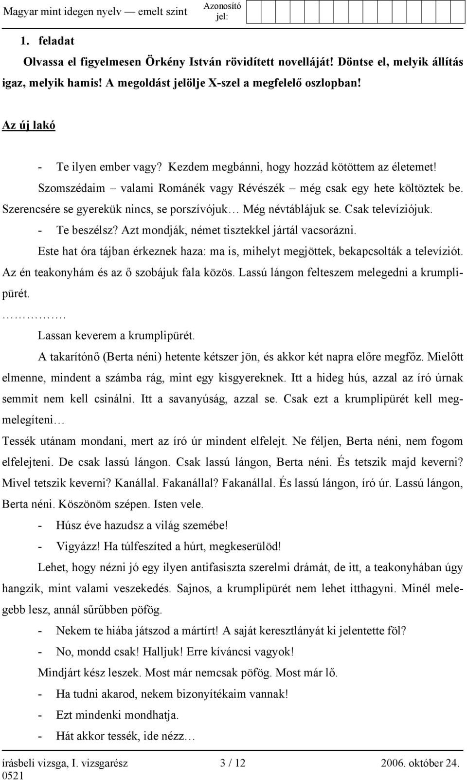 Csak televíziójuk. - Te beszélsz? Azt mondják, német tisztekkel jártál vacsorázni. Este hat óra tájban érkeznek haza: ma is, mihelyt megjöttek, bekapcsolták a televíziót.