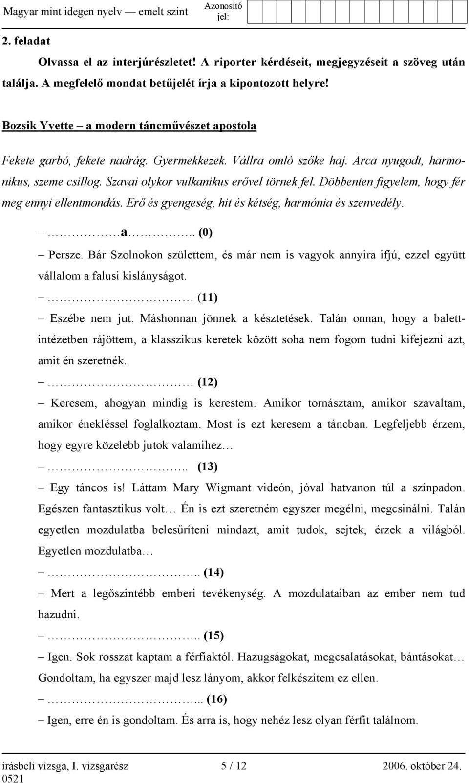 Döbbenten figyelem, hogy fér meg ennyi ellentmondás. Erő és gyengeség, hit és kétség, harmónia és szenvedély. a.. (0) Persze.