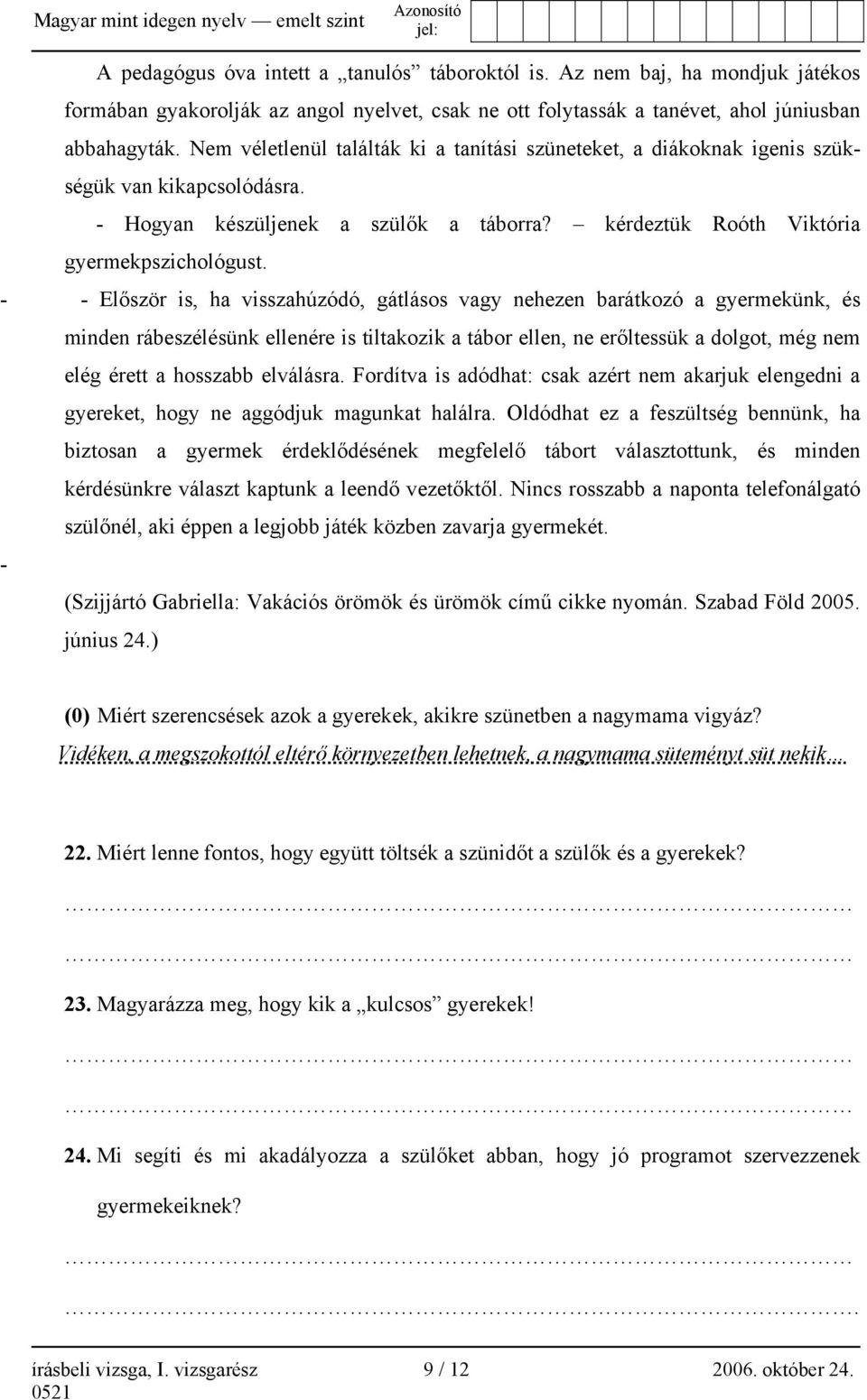 - - Először is, ha visszahúzódó, gátlásos vagy nehezen barátkozó a gyermekünk, és minden rábeszélésünk ellenére is tiltakozik a tábor ellen, ne erőltessük a dolgot, még nem elég érett a hosszabb