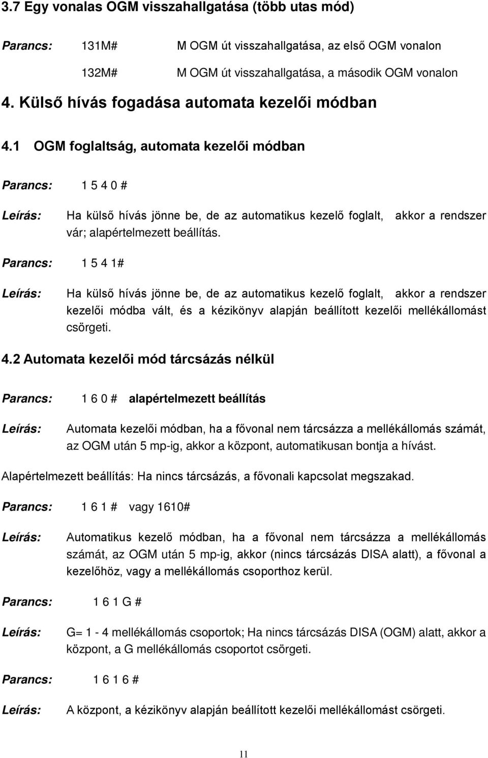 1 OGM foglaltság, automata kezelői módban Parancs: 1 5 4 0 # Ha külső hívás jönne be, de az automatikus kezelő foglalt, akkor a rendszer vár; alapértelmezett beállítás.