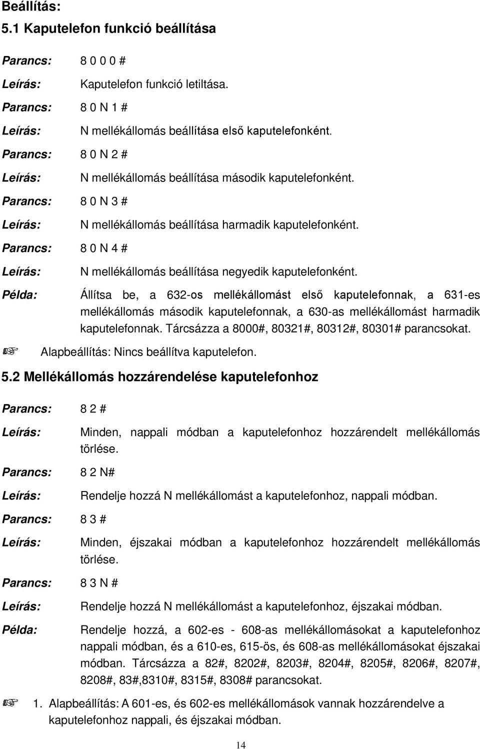 Parancs: 8 0 N 4 # Példa: N mellékállomás beállítása negyedik kaputelefonként.