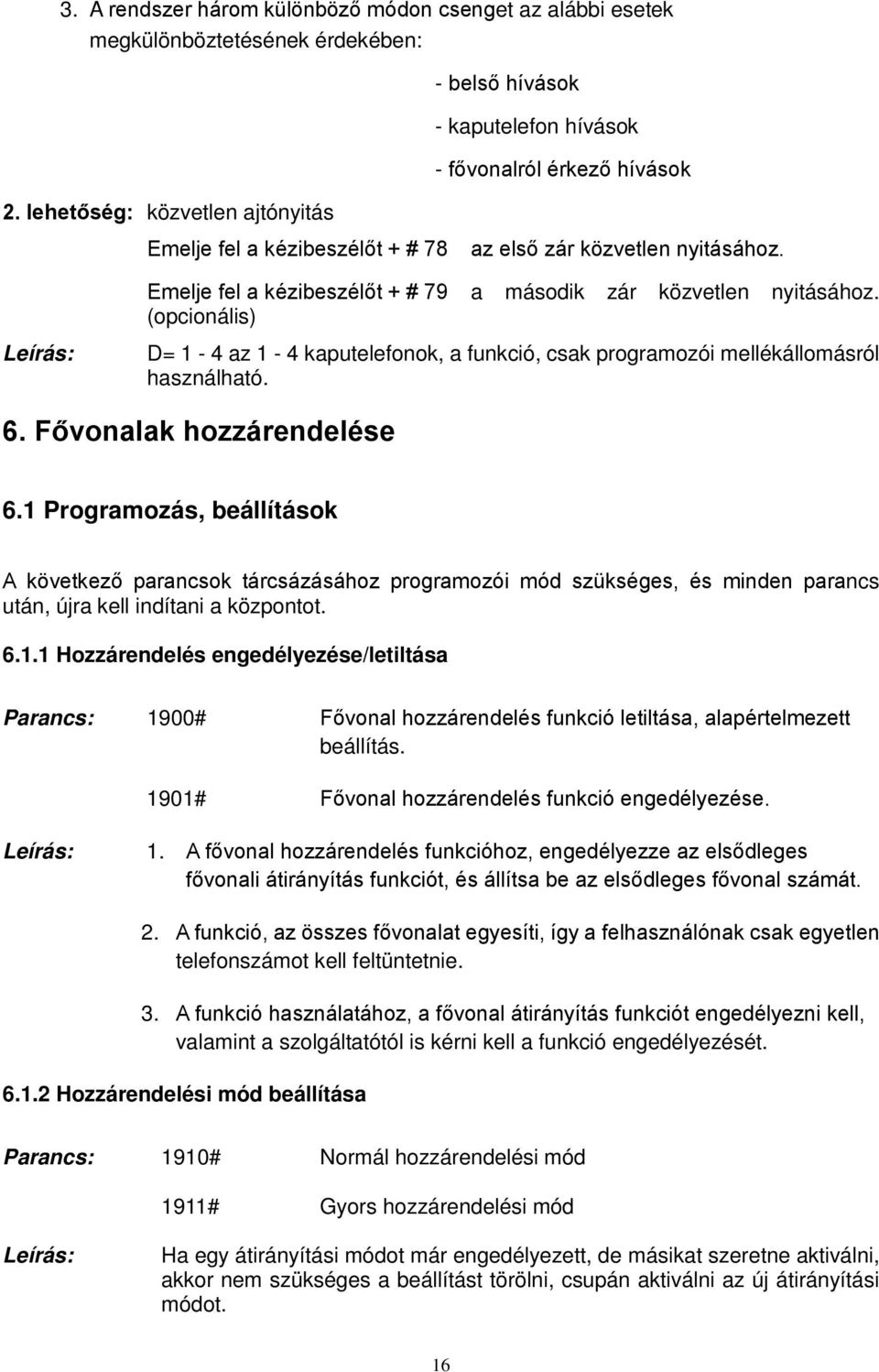 (opcionális) D= 1-4 az 1-4 kaputelefonok, a funkció, csak programozói mellékállomásról használható. 6. Fővonalak hozzárendelése 6.