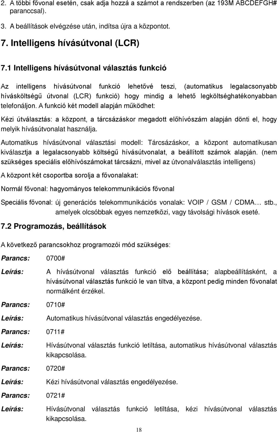 legköltséghatékonyabban telefonáljon. A funkció két modell alapján működhet: Kézi útválasztás: a központ, a tárcsázáskor megadott előhívószám alapján dönti el, hogy melyik hívásútvonalat használja.