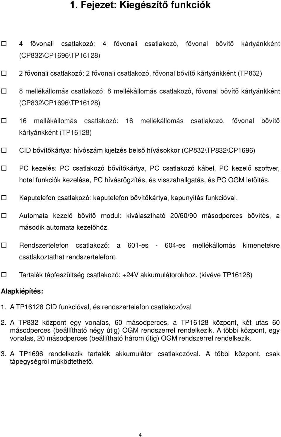 bővítő kártyánkként (TP16128) CID bővítőkártya: hívószám kijelzés belső hívásokkor (CP832\TP832\CP1696) PC kezelés: PC csatlakozó bővítőkártya, PC csatlakozó kábel, PC kezelő szoftver, hotel funkciók