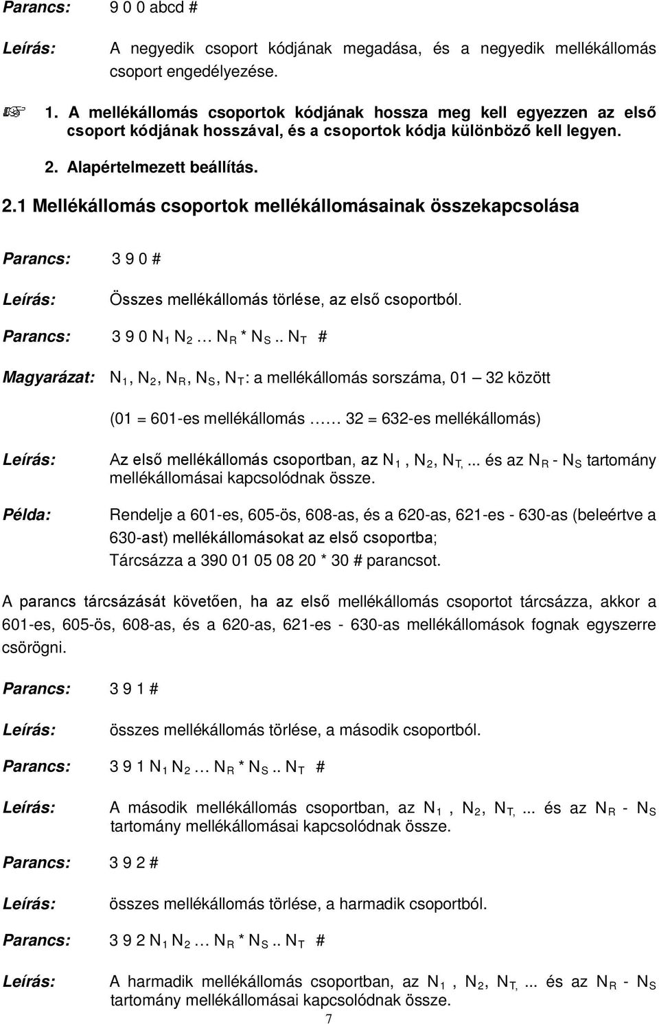 Alapértelmezett beállítás. 2.1 Mellékállomás csoportok mellékállomásainak összekapcsolása Parancs: 3 9 0 # Összes mellékállomás törlése, az első csoportból. Parancs: 3 9 0 N 1 N 2 N R * N S.