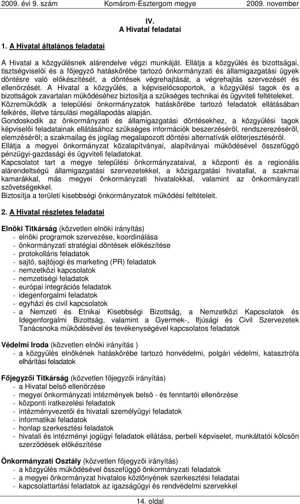 szervezését és ellenırzését. A Hivatal a közgyőlés, a képviselıcsoportok, a közgyőlési tagok és a bizottságok zavartalan mőködéséhez biztosítja a szükséges technikai és ügyviteli feltételeket.