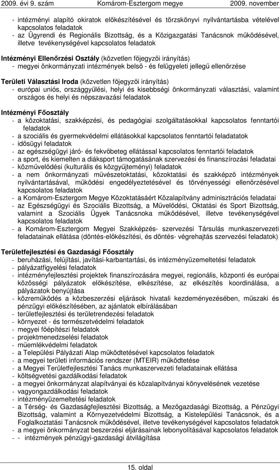 Iroda (közvetlen fıjegyzıi irányítás) - európai uniós, országgyőlési, helyi és kisebbségi önkormányzati választási, valamint országos és helyi és népszavazási feladatok Intézményi Fıosztály - a