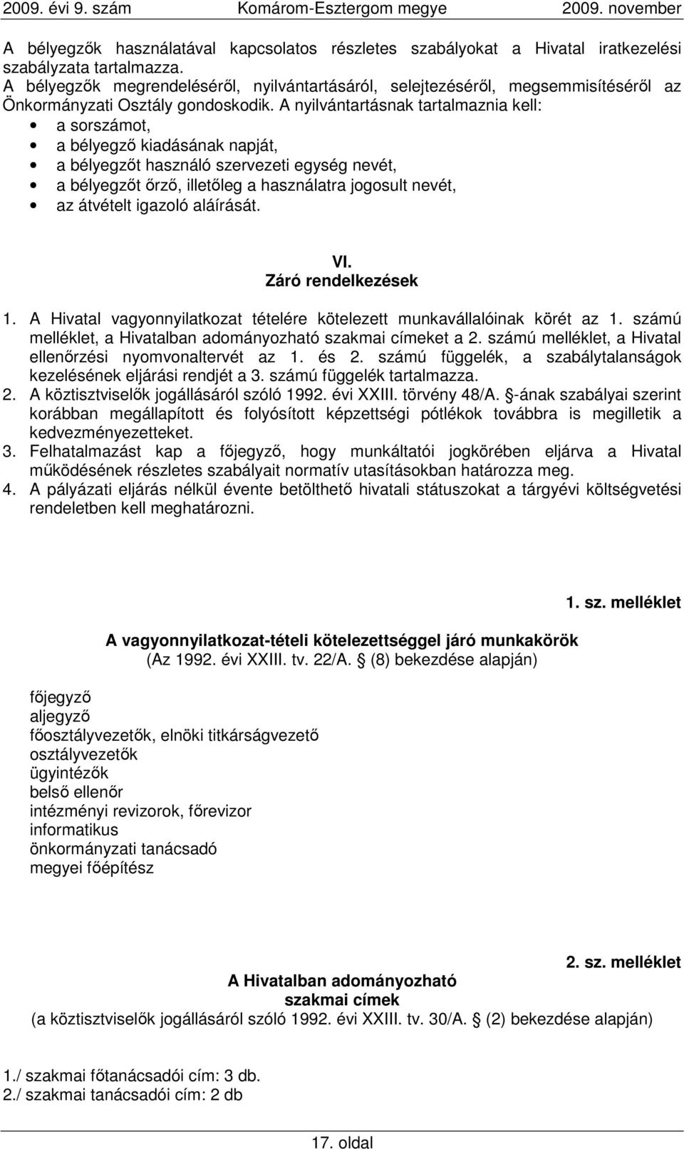 A nyilvántartásnak tartalmaznia kell: a sorszámot, a bélyegzı kiadásának napját, a bélyegzıt használó szervezeti egység nevét, a bélyegzıt ırzı, illetıleg a használatra jogosult nevét, az átvételt