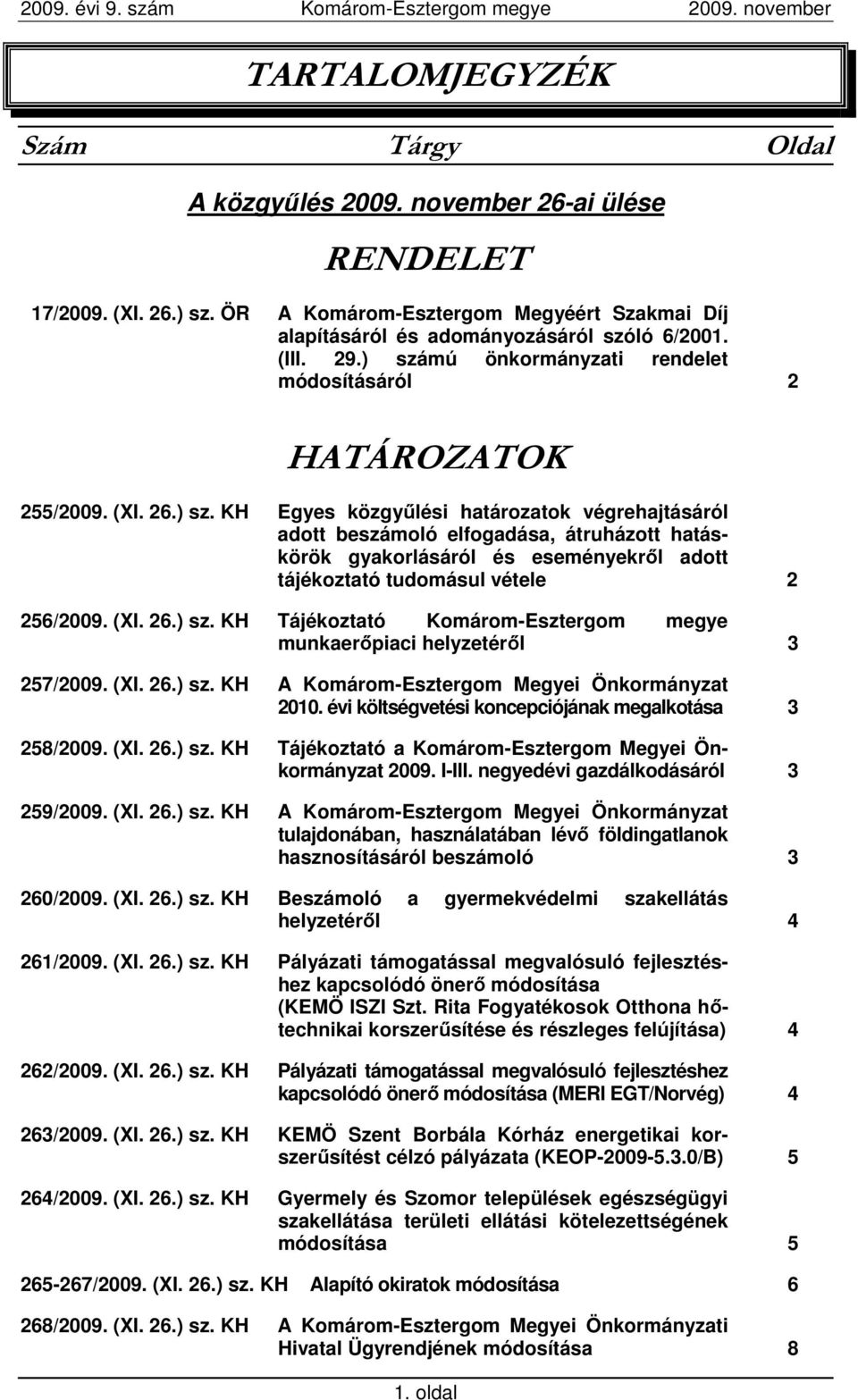 (XI. 26.) sz. KH Tájékoztató Komárom-Esztergom megye munkaerıpiaci helyzetérıl 3 257/2009. (XI. 26.) sz. KH A Komárom-Esztergom Megyei Önkormányzat 2010.