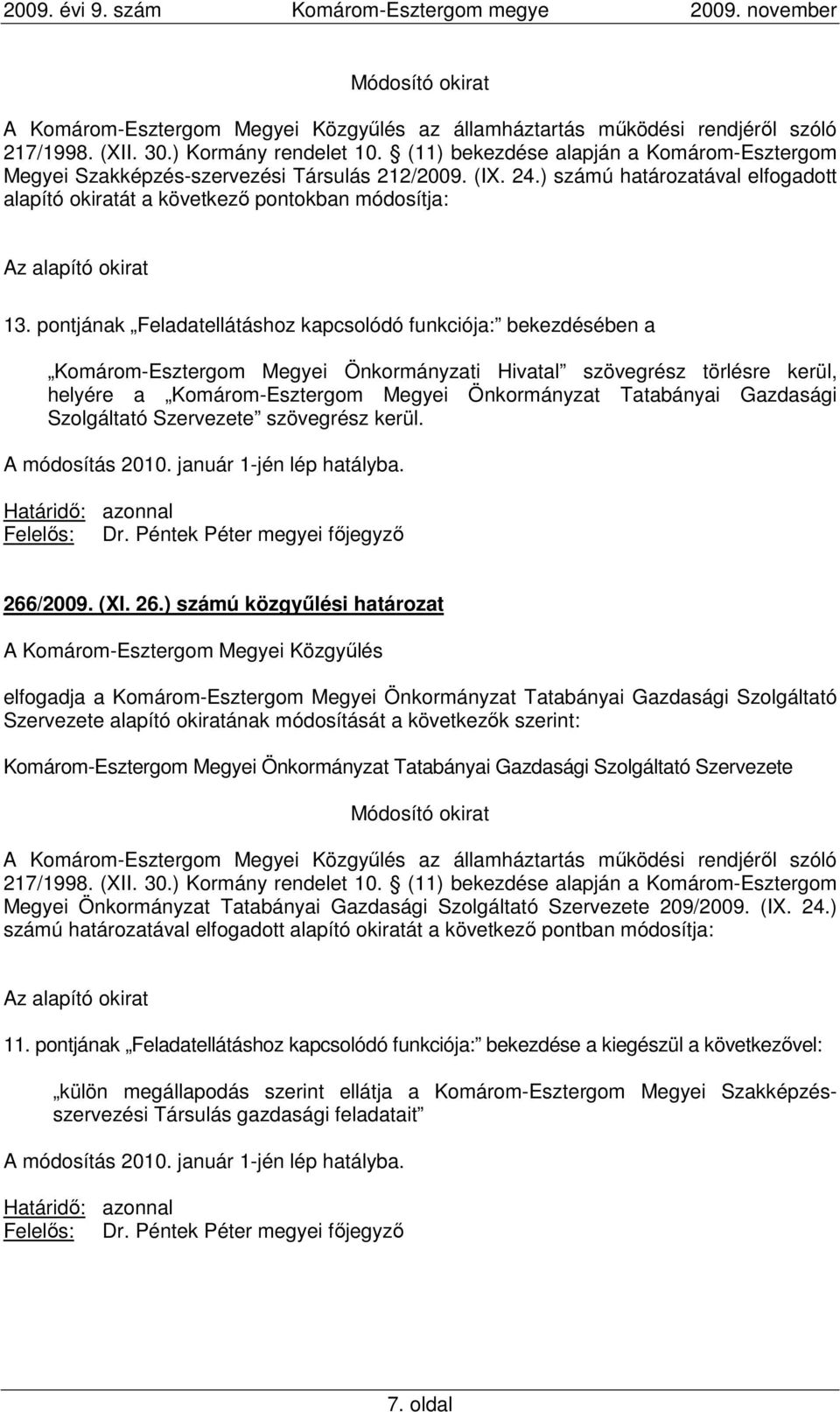 pontjának Feladatellátáshoz kapcsolódó funkciója: bekezdésében a Komárom-Esztergom Megyei Önkormányzati Hivatal szövegrész törlésre kerül, helyére a Komárom-Esztergom Megyei Önkormányzat Tatabányai