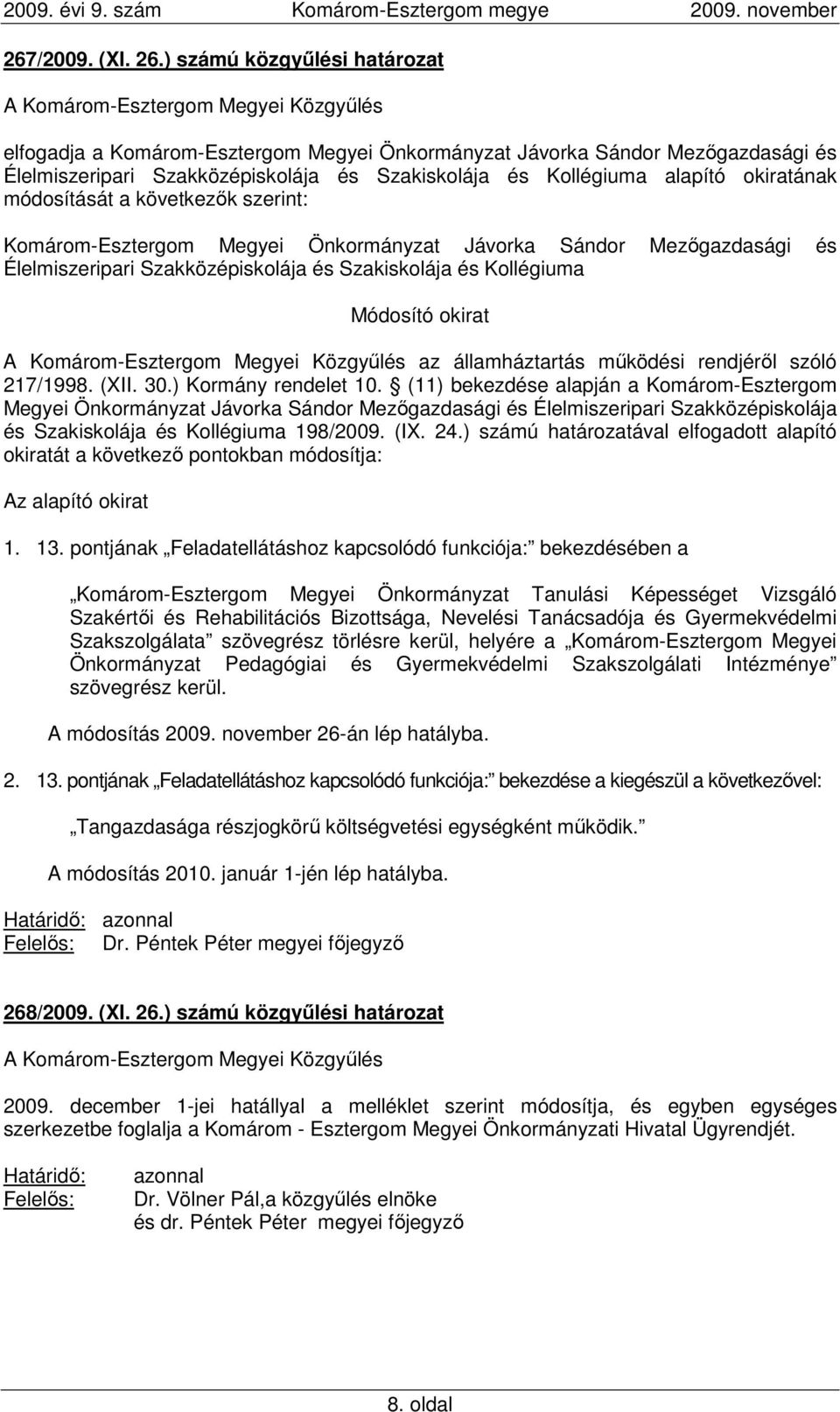 módosítását a következık szerint: Komárom-Esztergom Megyei Önkormányzat Jávorka Sándor Mezıgazdasági és Élelmiszeripari Szakközépiskolája és Szakiskolája és Kollégiuma Módosító okirat az