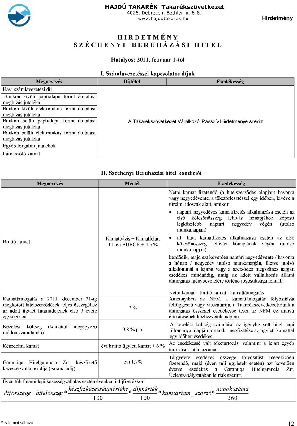 megbízás jutaléka Bankon belüli papíralapú forint átutalási megbízás jutaléka Bankon belüli elektronikus forint átutalási megbízás jutaléka Egyéb forgalmi jutalékok Látra szóló kamat A