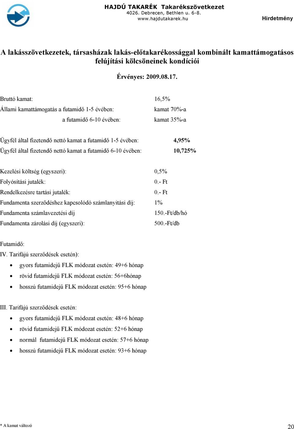 nettó kamat a futamidő 6-10 évében: 10,725% Kezelési költség (egyszeri): 0,5% Folyósítási jutalék: 0.- Ft Rendelkezésre tartási jutalék: 0.