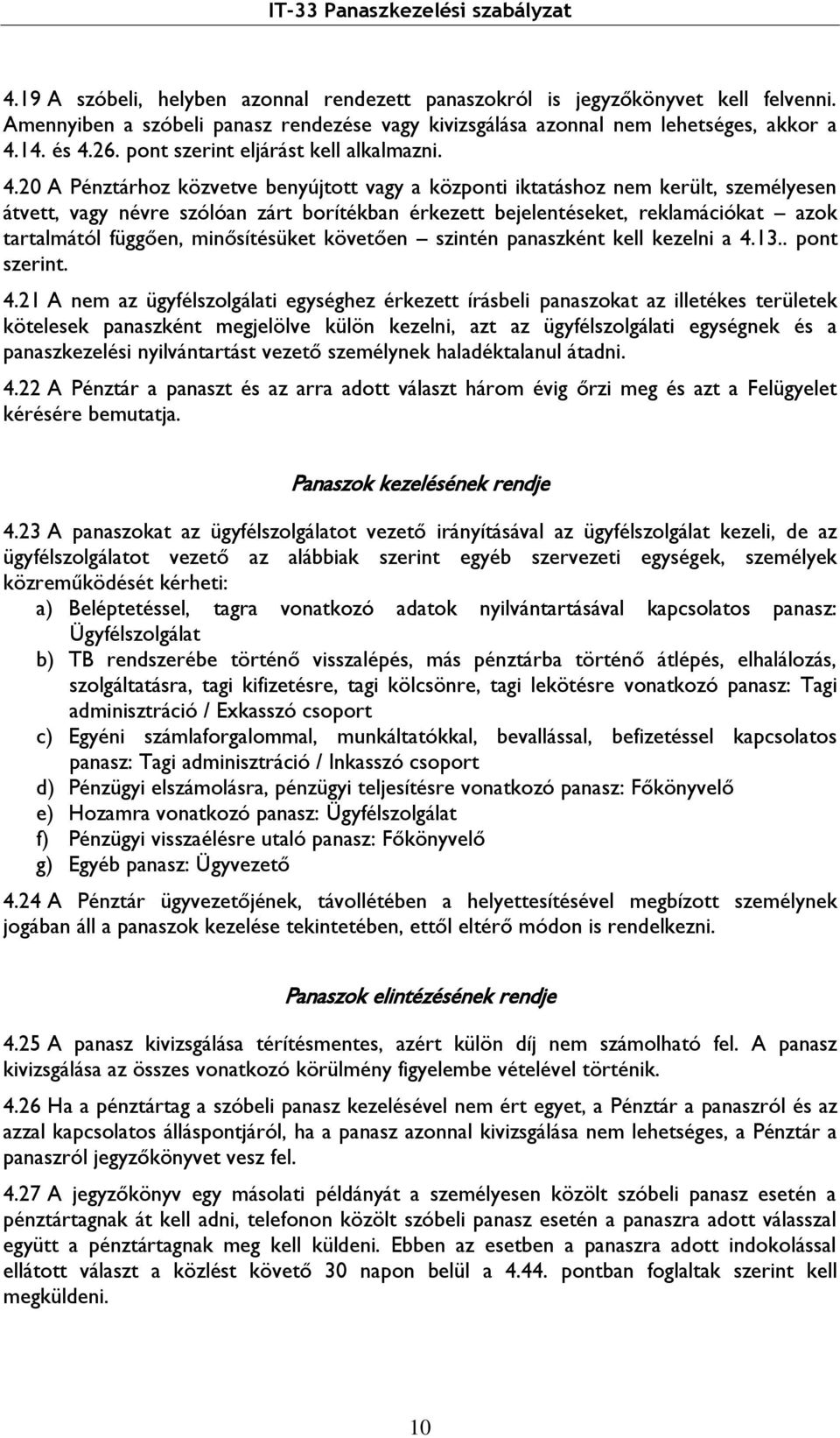 20 A Pénztárhoz közvetve benyújtott vagy a központi iktatáshoz nem került, személyesen átvett, vagy névre szólóan zárt borítékban érkezett bejelentéseket, reklamációkat azok tartalmától függően,