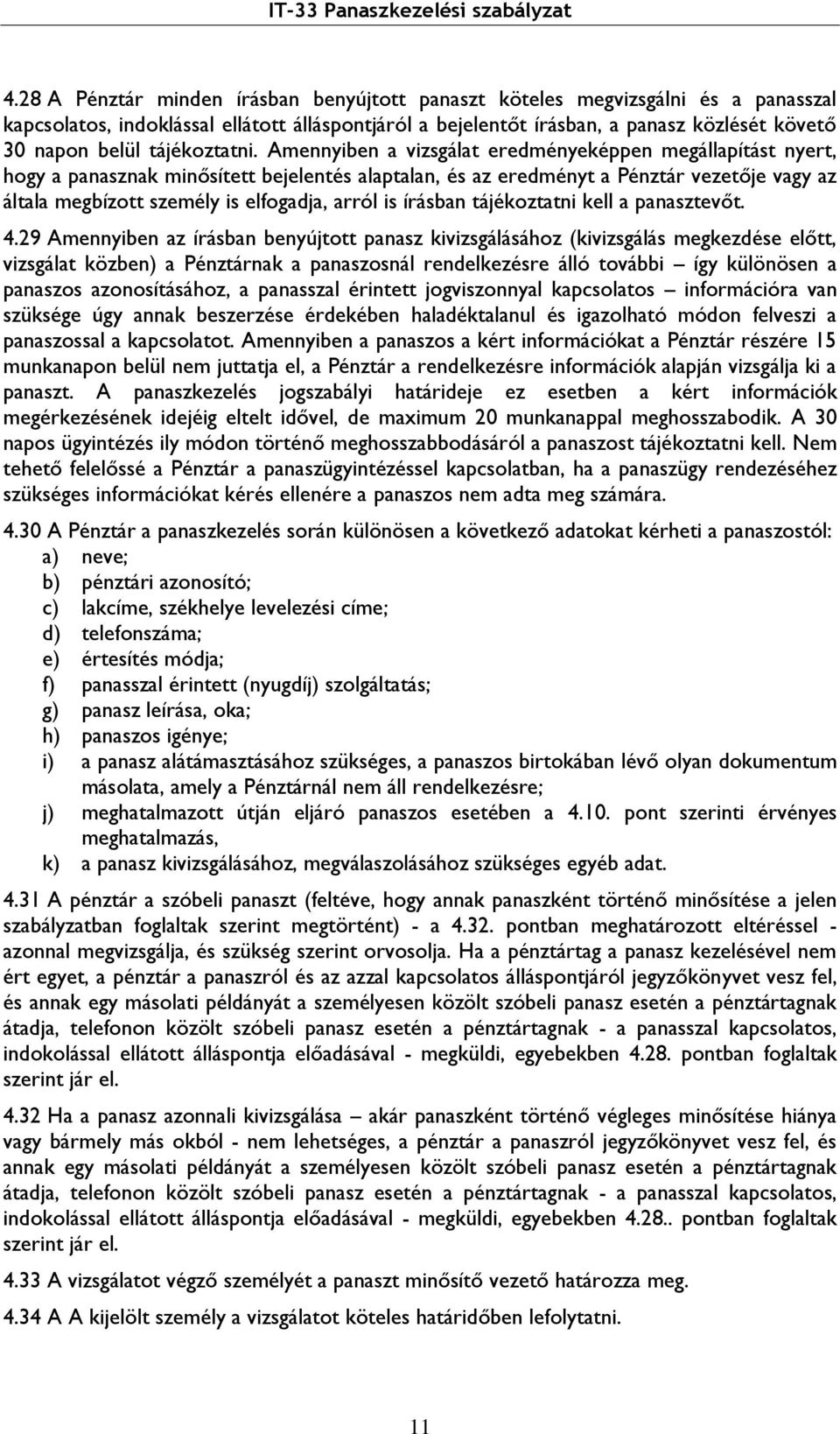 Amennyiben a vizsgálat eredményeképpen megállapítást nyert, hogy a panasznak minősített bejelentés alaptalan, és az eredményt a Pénztár vezetője vagy az általa megbízott személy is elfogadja, arról