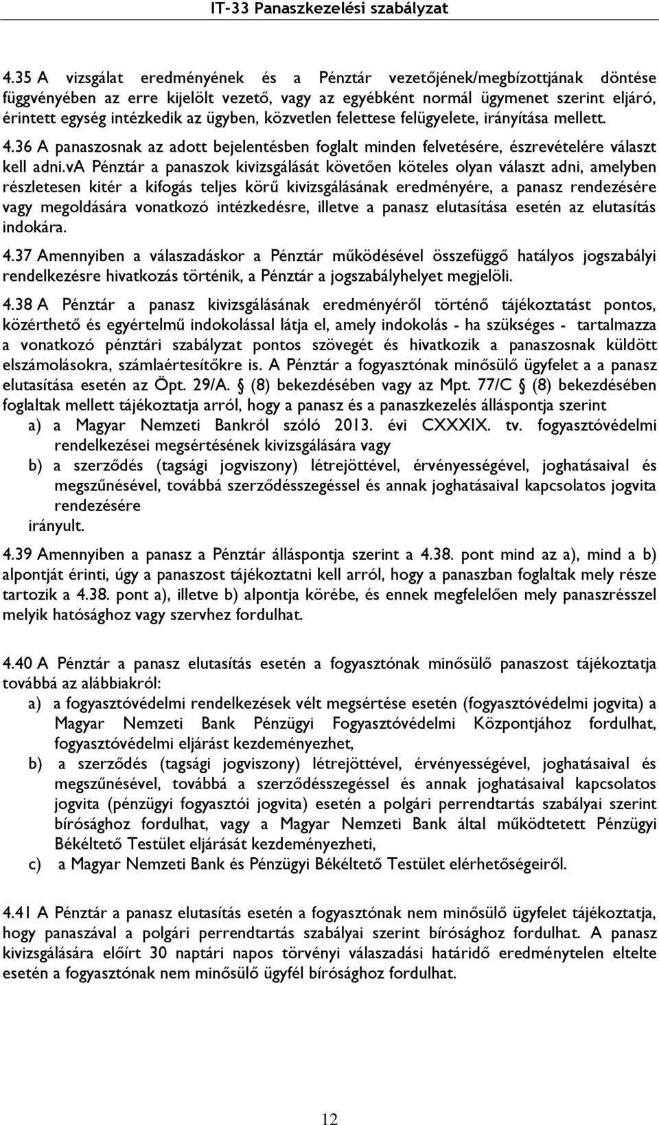 va Pénztár a panaszok kivizsgálását követően köteles olyan választ adni, amelyben részletesen kitér a kifogás teljes körű kivizsgálásának eredményére, a panasz rendezésére vagy megoldására vonatkozó