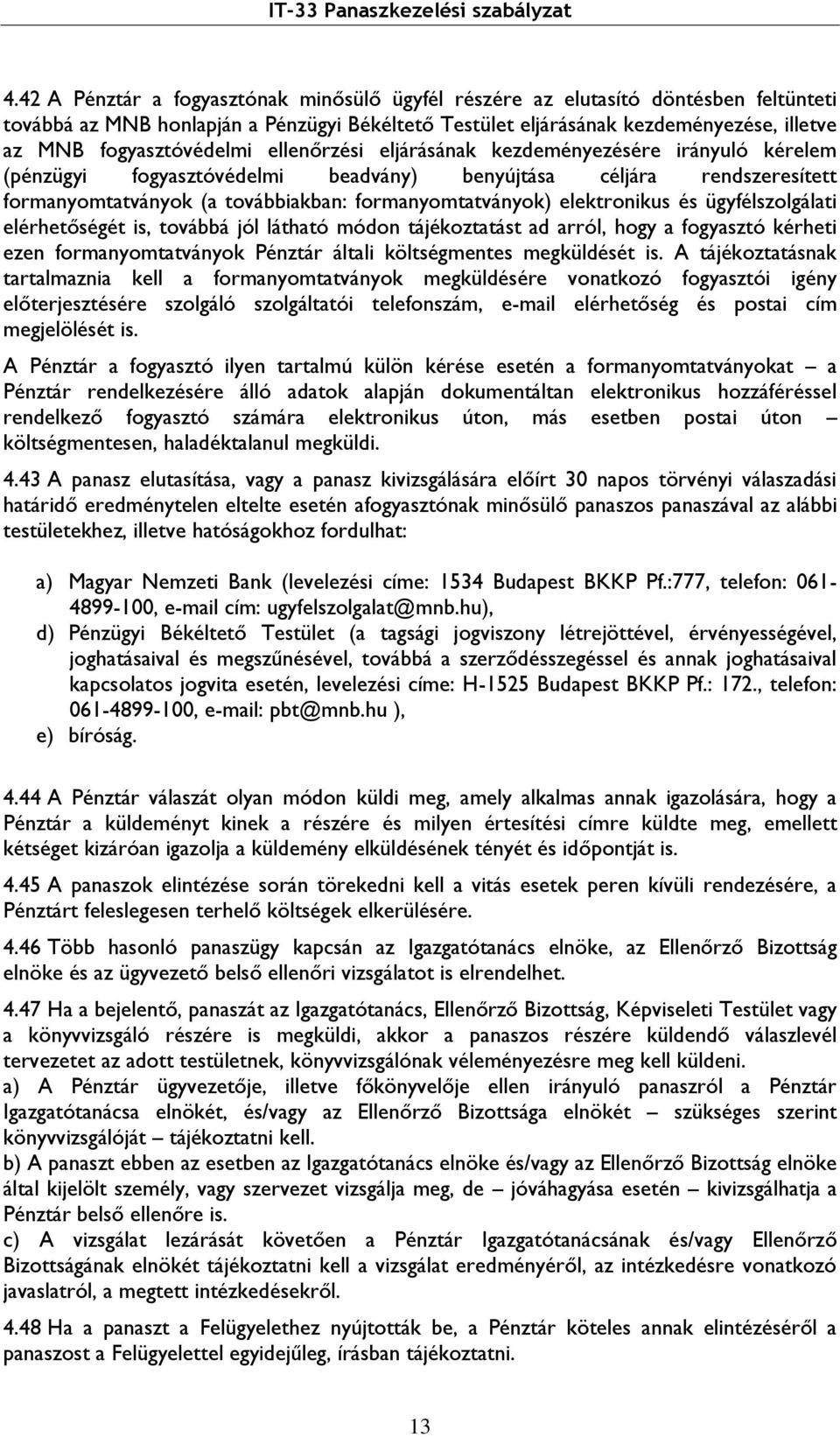 formanyomtatványok) elektronikus és ügyfélszolgálati elérhetőségét is, továbbá jól látható módon tájékoztatást ad arról, hogy a fogyasztó kérheti ezen formanyomtatványok Pénztár általi költségmentes