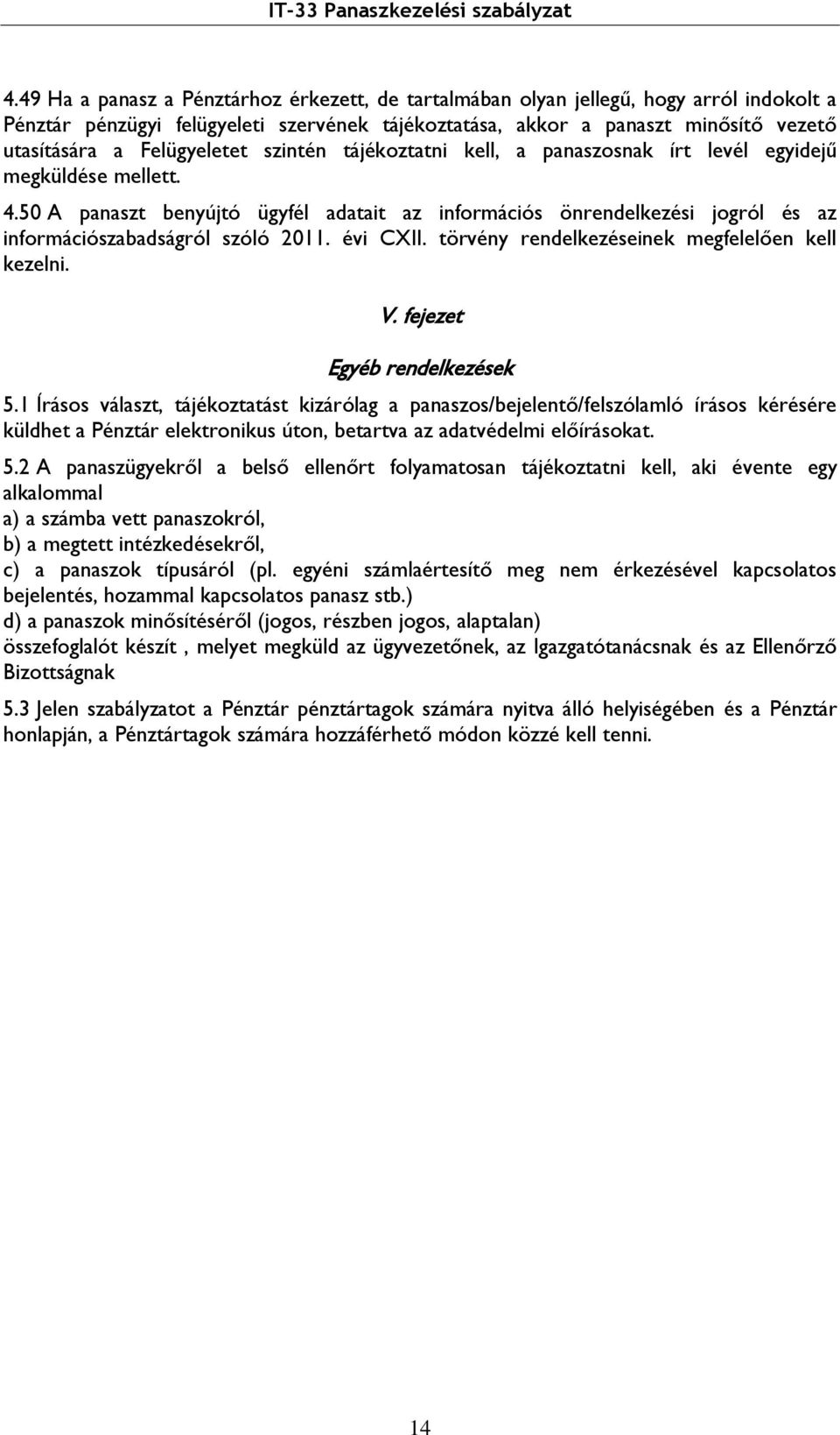 50 A panaszt benyújtó ügyfél adatait az információs önrendelkezési jogról és az információszabadságról szóló 2011. évi CXII. törvény rendelkezéseinek megfelelően kell kezelni. V.