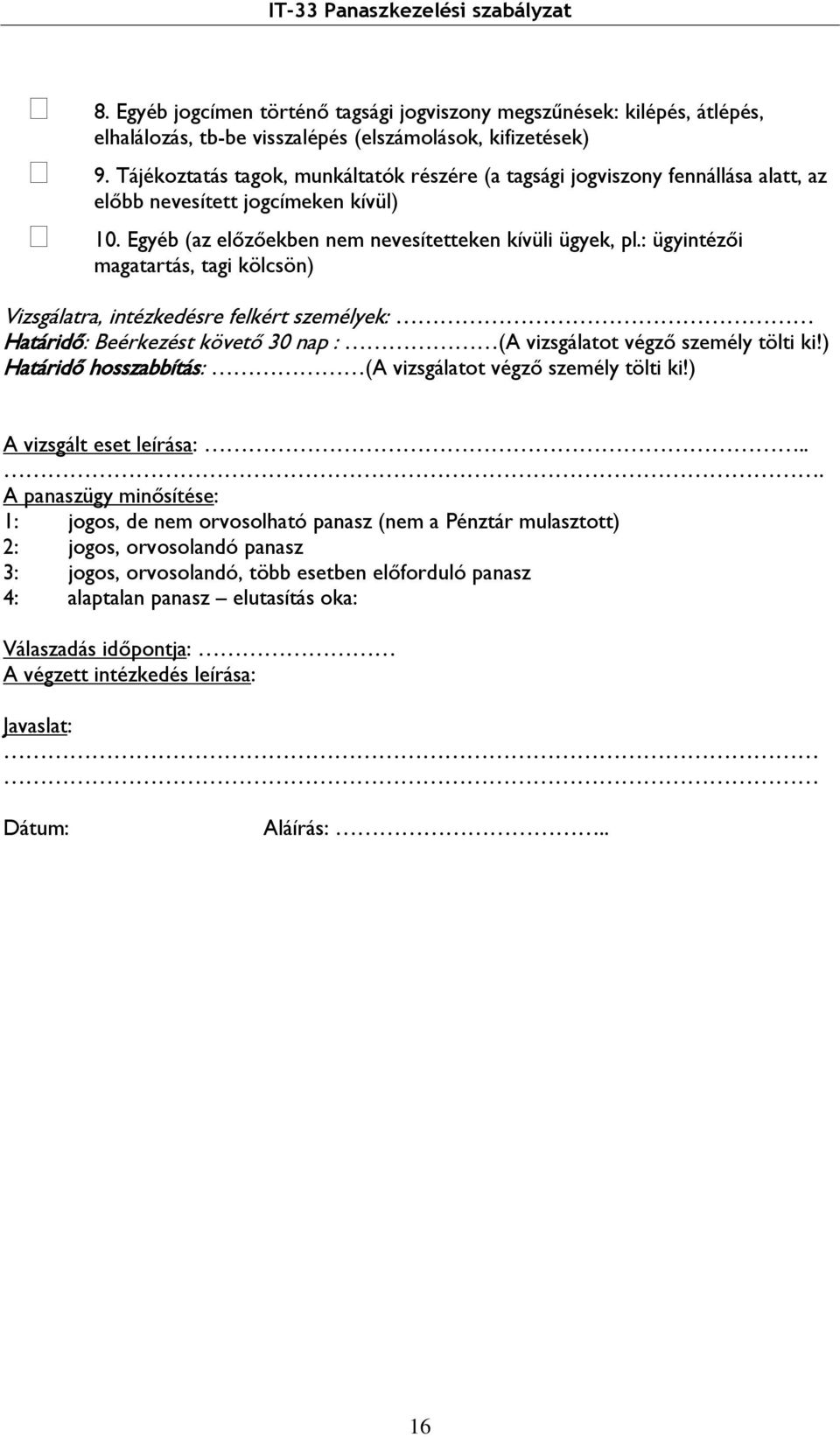 : ügyintézői magatartás, tagi kölcsön) Vizsgálatra, intézkedésre felkért személyek: Határidő: Beérkezést követő 30 nap : (A vizsgálatot végző személy tölti ki!