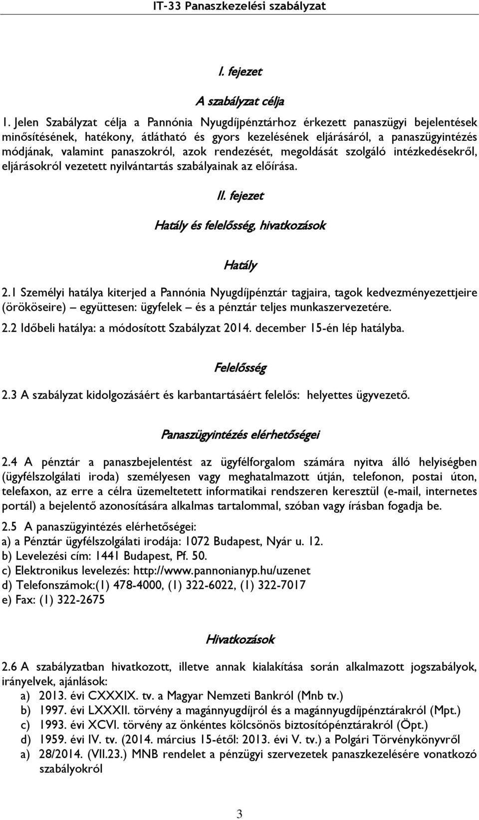 panaszokról, azok rendezését, megoldását szolgáló intézkedésekről, eljárásokról vezetett nyilvántartás szabályainak az előírása. II. fejezet Hatály és felelősség, hivatkozások Hatály 2.