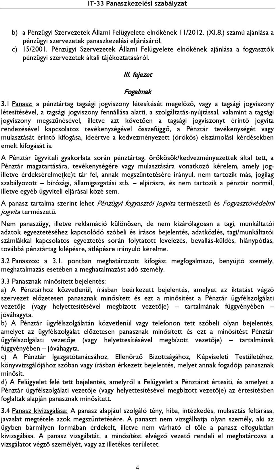 1 Panasz: a pénztártag tagsági jogviszony létesítését megelőző, vagy a tagsági jogviszony létesítésével, a tagsági jogviszony fennállása alatti, a szolgáltatás-nyújtással, valamint a tagsági