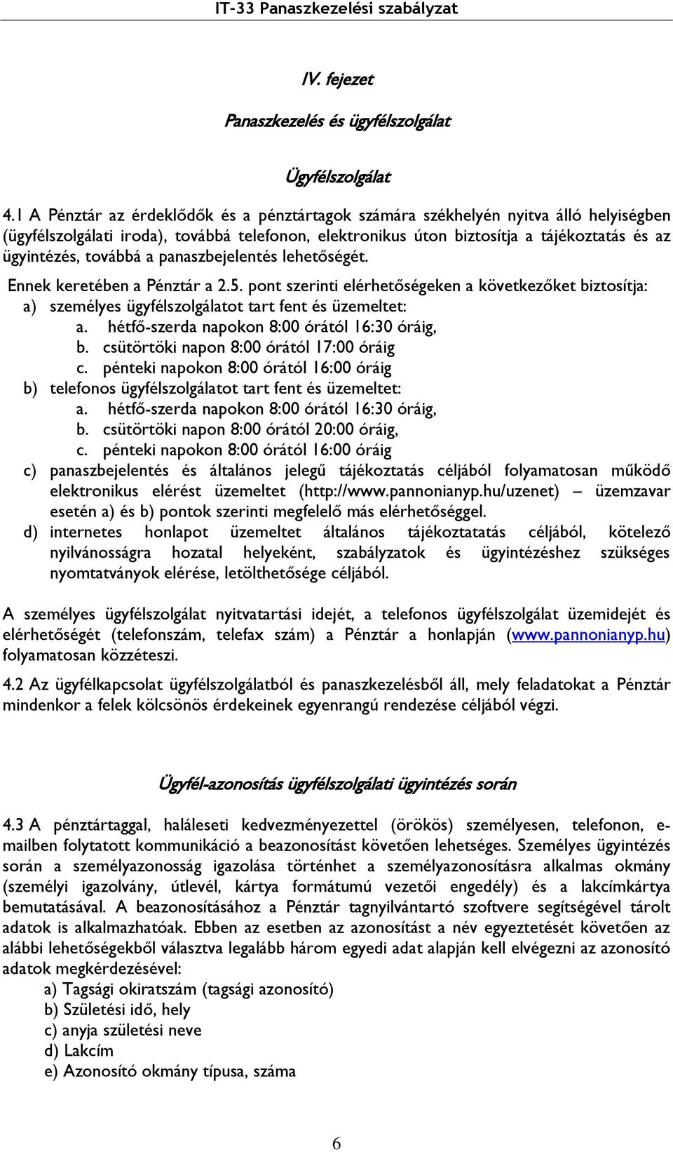 továbbá a panaszbejelentés lehetőségét. Ennek keretében a Pénztár a 2.5. pont szerinti elérhetőségeken a következőket biztosítja: a) személyes ügyfélszolgálatot tart fent és üzemeltet: a.