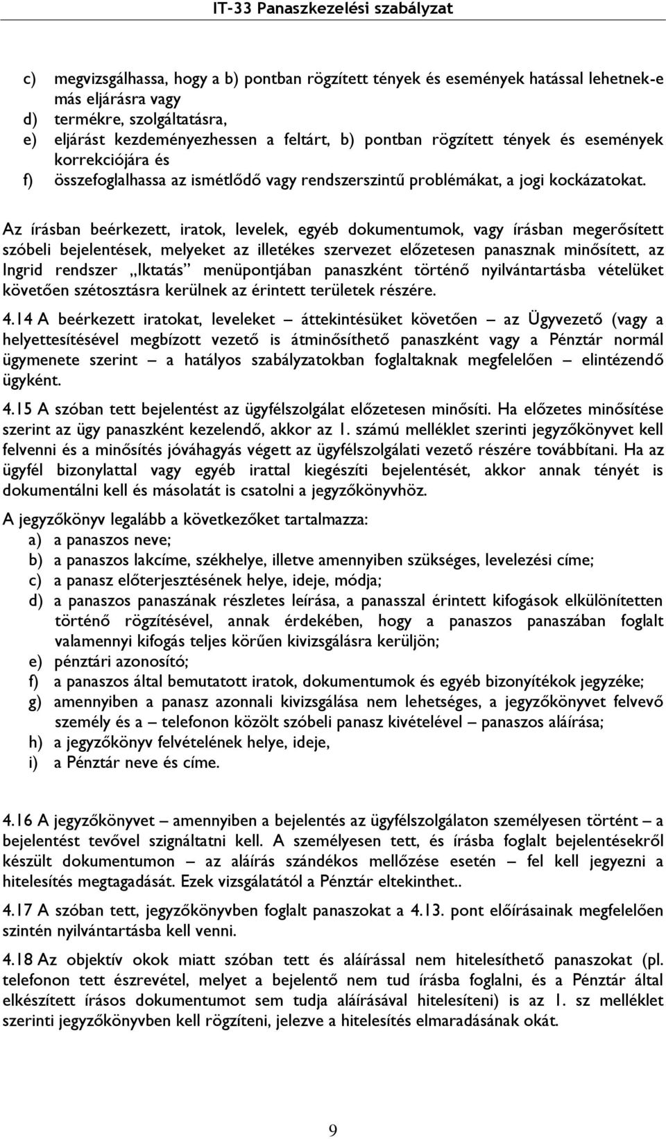 Az írásban beérkezett, iratok, levelek, egyéb dokumentumok, vagy írásban megerősített szóbeli bejelentések, melyeket az illetékes szervezet előzetesen panasznak minősített, az Ingrid rendszer Iktatás