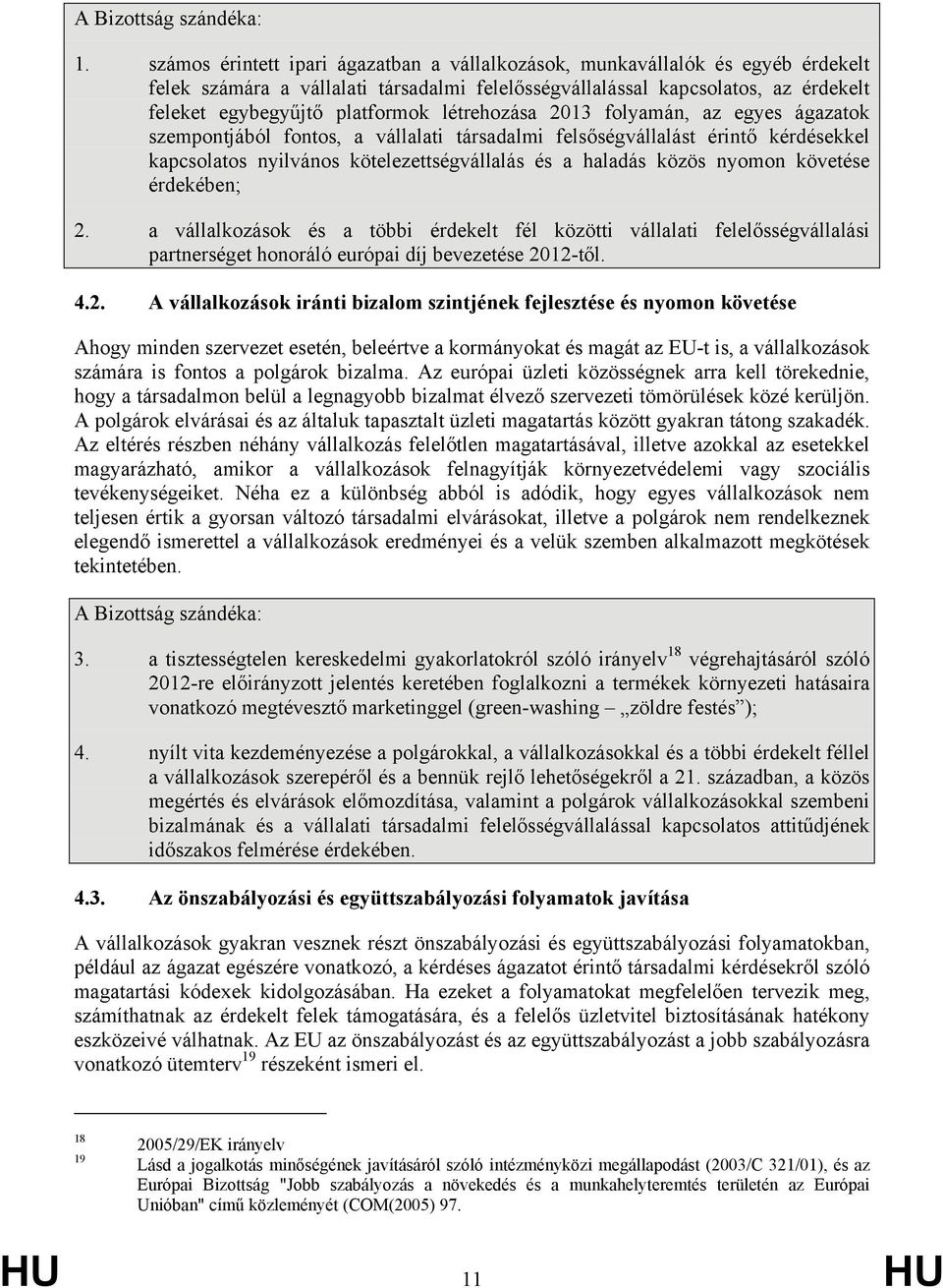 létrehozása 2013 folyamán, az egyes ágazatok szempontjából fontos, a vállalati társadalmi felsőségvállalást érintő kérdésekkel kapcsolatos nyilvános kötelezettségvállalás és a haladás közös nyomon