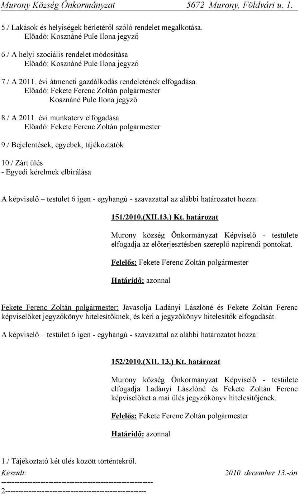 határozat Murony község Önkormányzat Képviselő - testülete elfogadja az előterjesztésben szereplő napirendi pontokat.