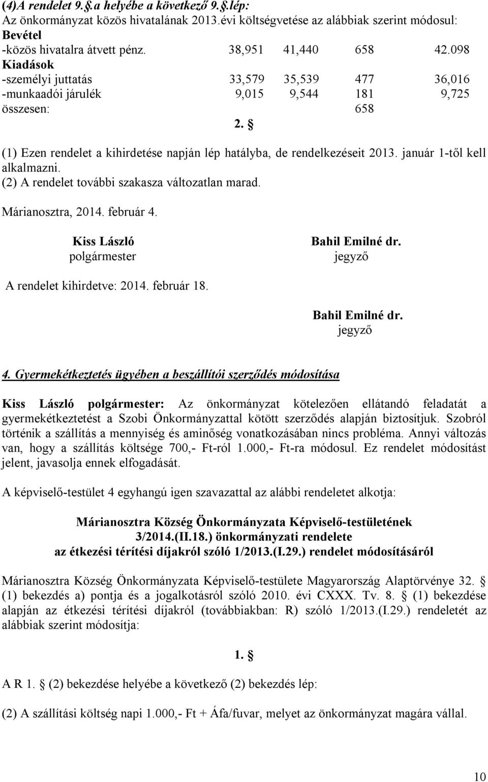 január 1-től kell alkalmazni. (2) A rendelet további szakasza változatlan marad. Márianosztra, 2014. február 4. Kiss László polgármester Bahil Emilné dr. jegyző A rendelet kihirdetve: 2014.