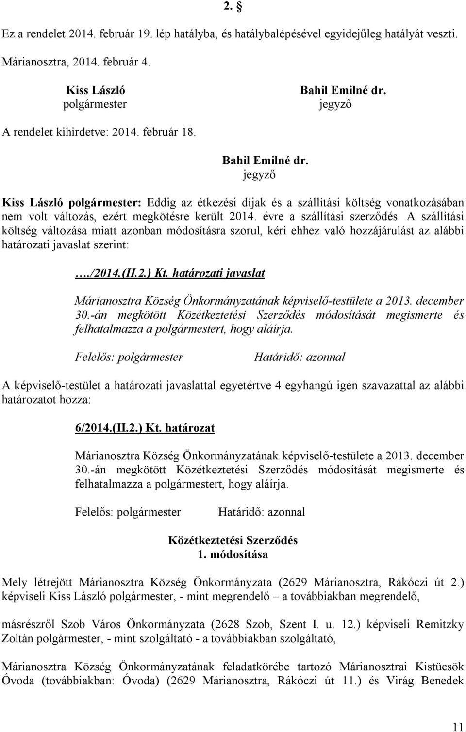 jegyző Kiss László polgármester: Eddig az étkezési díjak és a szállítási költség vonatkozásában nem volt változás, ezért megkötésre került 2014. évre a szállítási szerződés.