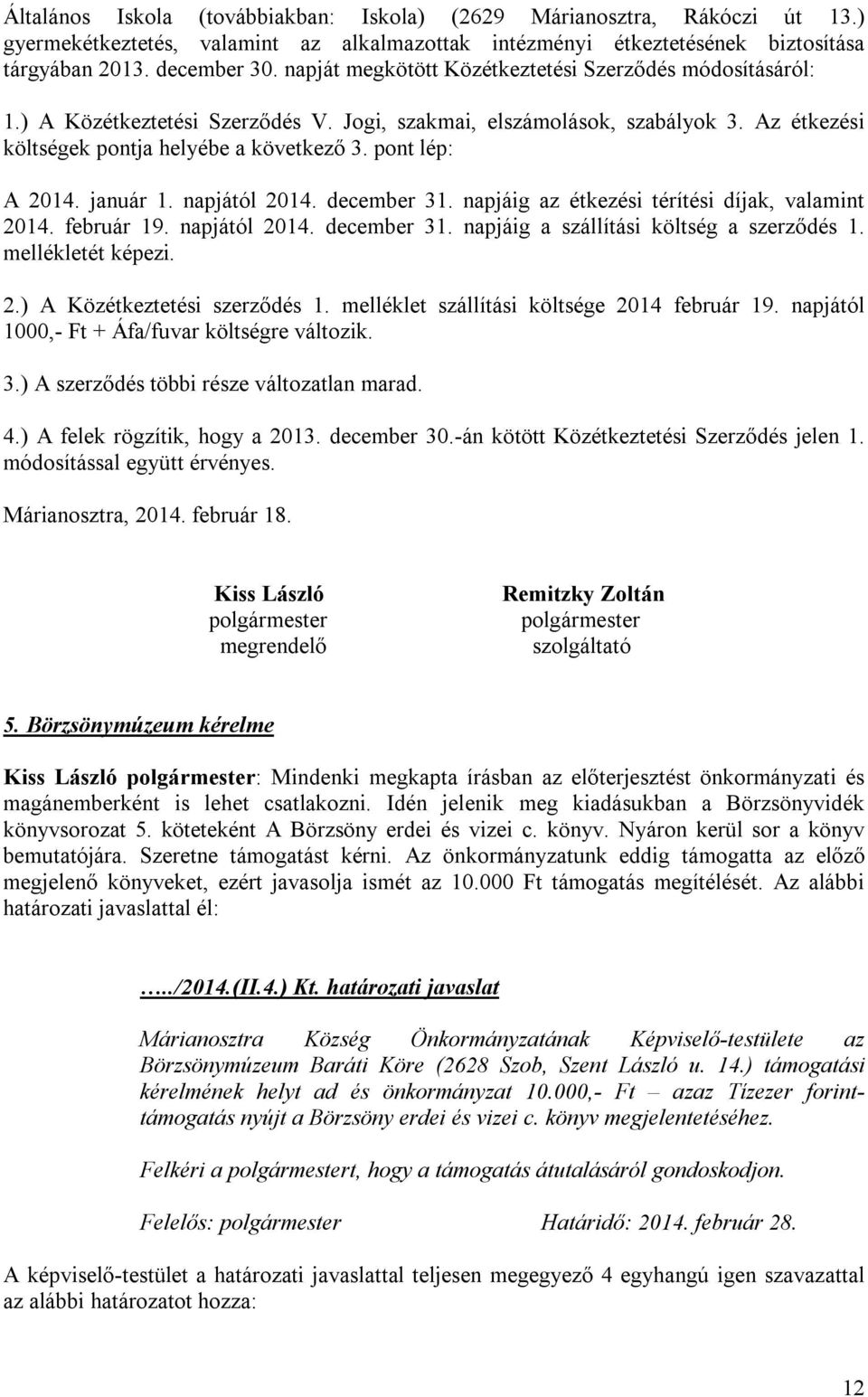 pont lép: A 2014. január 1. napjától 2014. december 31. napjáig az étkezési térítési díjak, valamint 2014. február 19. napjától 2014. december 31. napjáig a szállítási költség a szerződés 1.