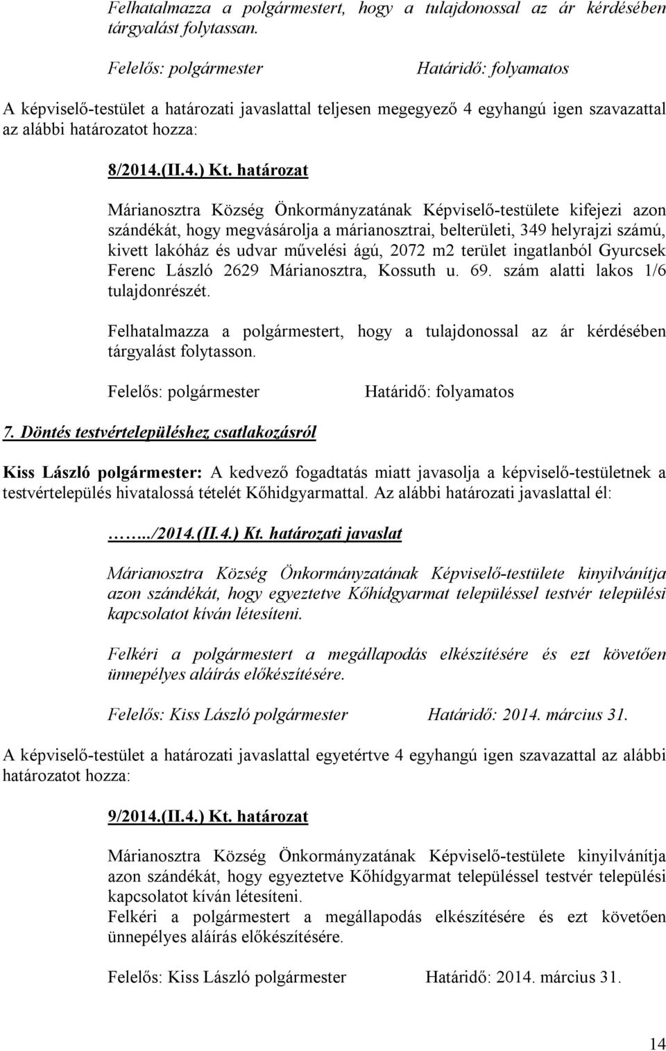 határozat Márianosztra Község Önkormányzatának Képviselő-testülete kifejezi azon szándékát, hogy megvásárolja a márianosztrai, belterületi, 349 helyrajzi számú, kivett lakóház és udvar művelési ágú,