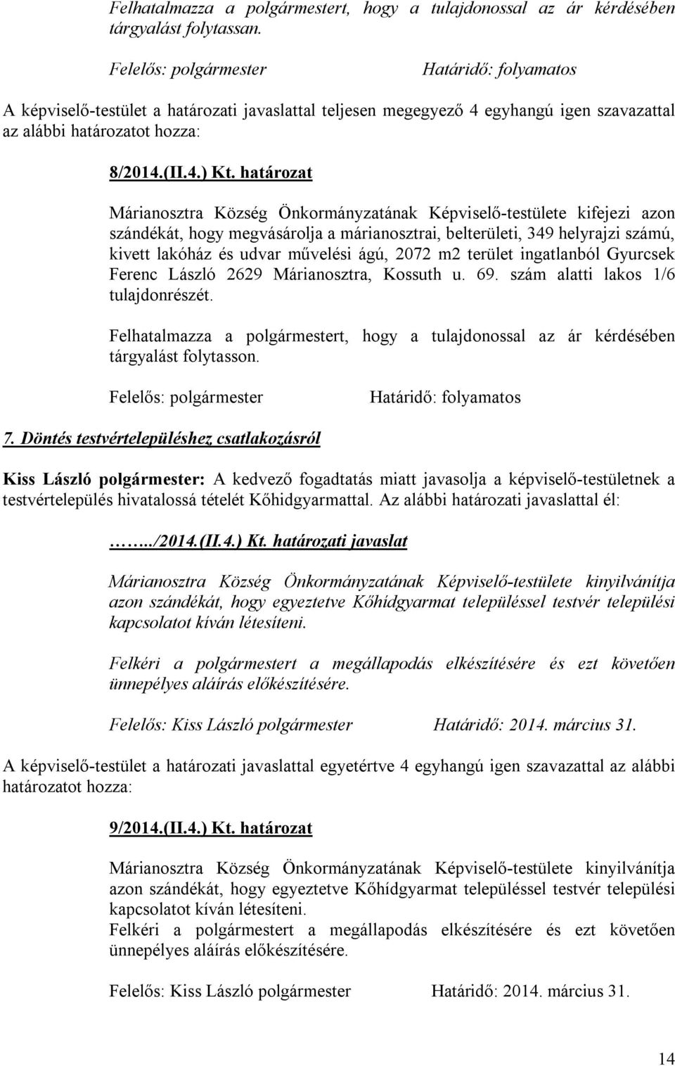 határozat Márianosztra Község Önkormányzatának Képviselő-testülete kifejezi azon szándékát, hogy megvásárolja a márianosztrai, belterületi, 349 helyrajzi számú, kivett lakóház és udvar művelési ágú,