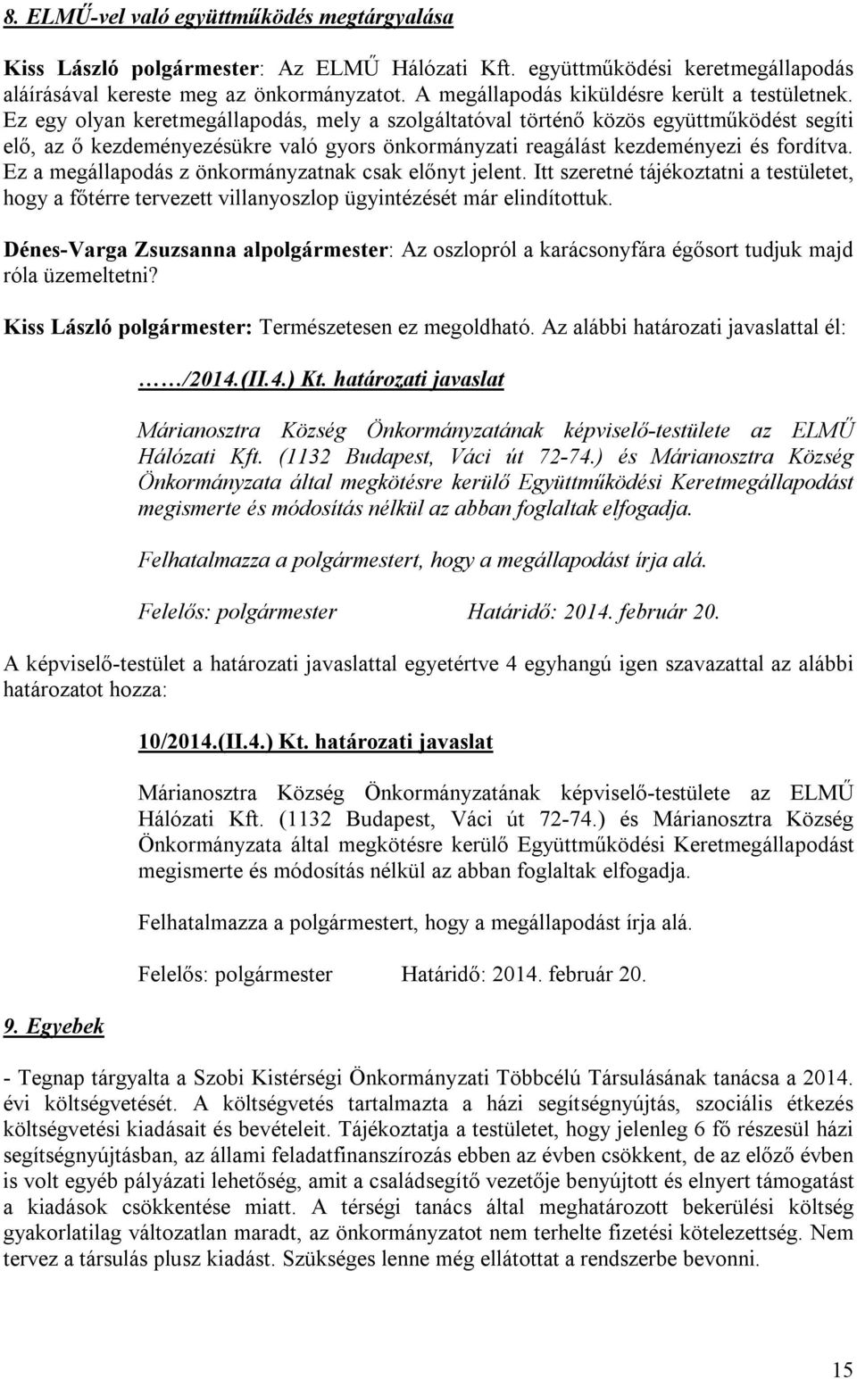 Ez egy olyan keretmegállapodás, mely a szolgáltatóval történő közös együttműködést segíti elő, az ő kezdeményezésükre való gyors önkormányzati reagálást kezdeményezi és fordítva.