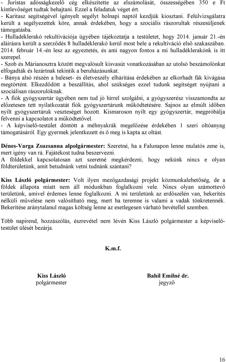 - Hulladéklerakó rekultivációja ügyében tájékoztatja a testületet, hogy 2014. január 21.-én aláírásra került a szerződés 8 hulladéklerakó kerül most bele a rekultiváció első szakaszában. 2014. február 14.