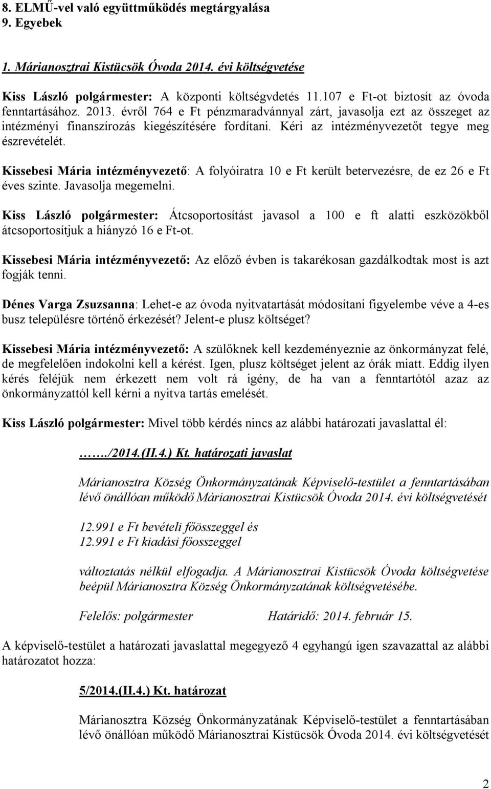 Kéri az intézményvezetőt tegye meg észrevételét. Kissebesi Mária intézményvezető: A folyóiratra 10 e Ft került betervezésre, de ez 26 e Ft éves szinte. Javasolja megemelni.