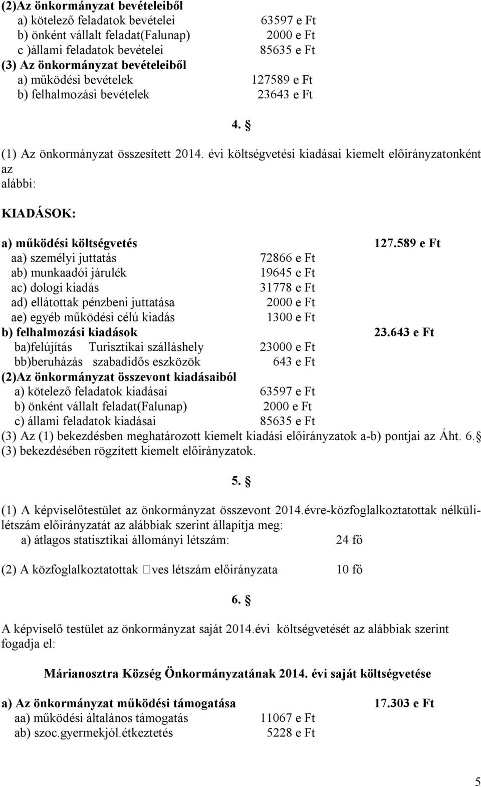 évi költségvetési kiadásai kiemelt előirányzatonként az alábbi: KIADÁSOK: a) működési költségvetés 127.