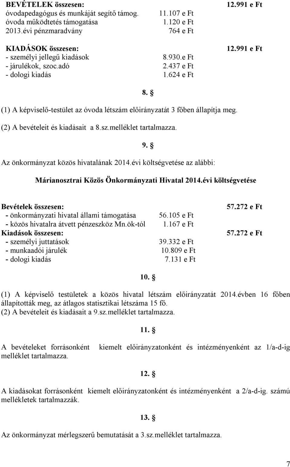 (1) A képviselő-testület az óvoda létszám előirányzatát 3 főben állapítja meg. (2) A bevételeit és kiadásait a 8.sz.melléklet tartalmazza. 9. Az önkormányzat közös hivatalának 2014.