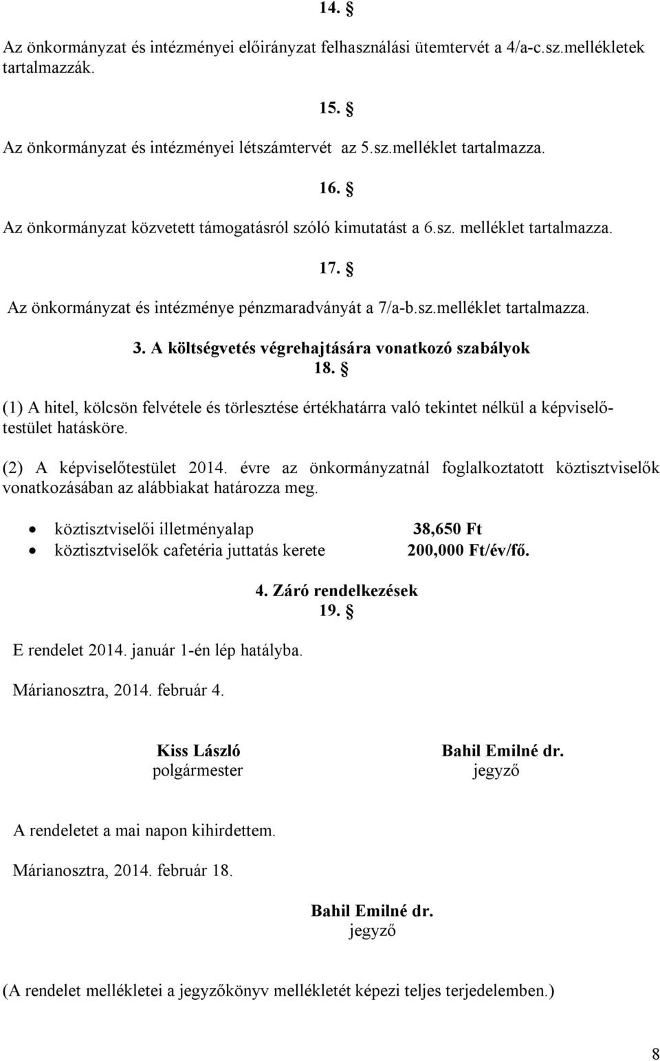 A költségvetés végrehajtására vonatkozó szabályok 18. (1) A hitel, kölcsön felvétele és törlesztése értékhatárra való tekintet nélkül a képviselőtestület hatásköre. (2) A képviselőtestület 2014.