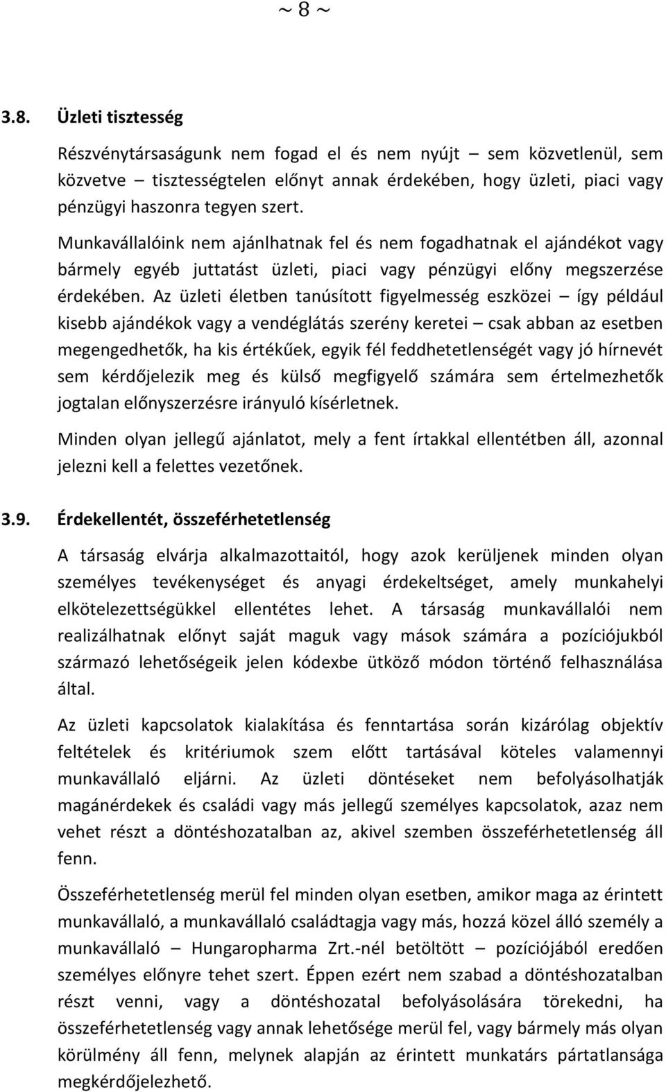 Az üzleti életben tanúsított figyelmesség eszközei így például kisebb ajándékok vagy a vendéglátás szerény keretei csak abban az esetben megengedhetők, ha kis értékűek, egyik fél feddhetetlenségét