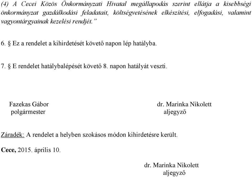 Ez a rendelet a kihirdetését követő napon lép hatályba. 7. E rendelet hatálybalépését követő 8. napon hatályát veszti.