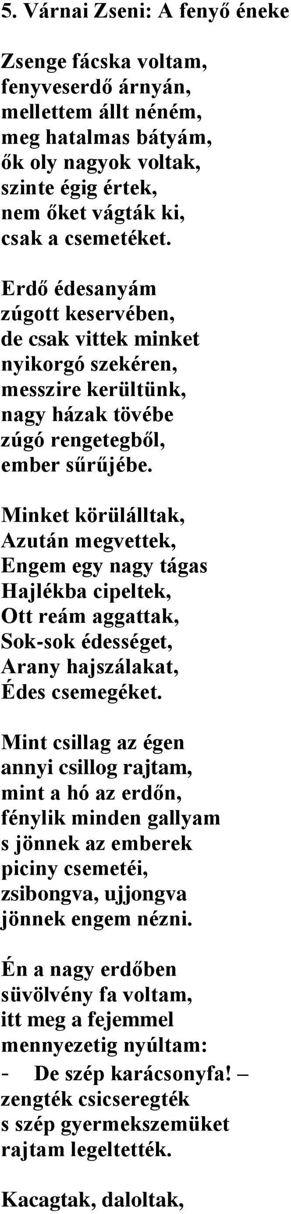 Minket körülálltak, Azután megvettek, Engem egy nagy tágas Hajlékba cipeltek, Ott reám aggattak, Sok-sok édességet, Arany hajszálakat, Édes csemegéket.