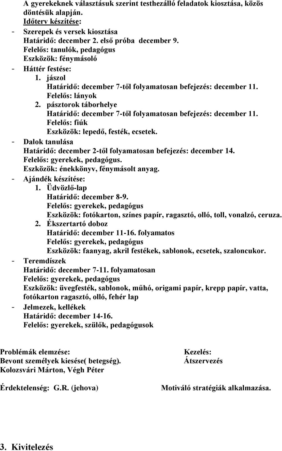 pásztorok táborhelye Határidő: december 7-től folyamatosan befejezés: december 11. Felelős: fiúk Eszközök: lepedő, festék, ecsetek.