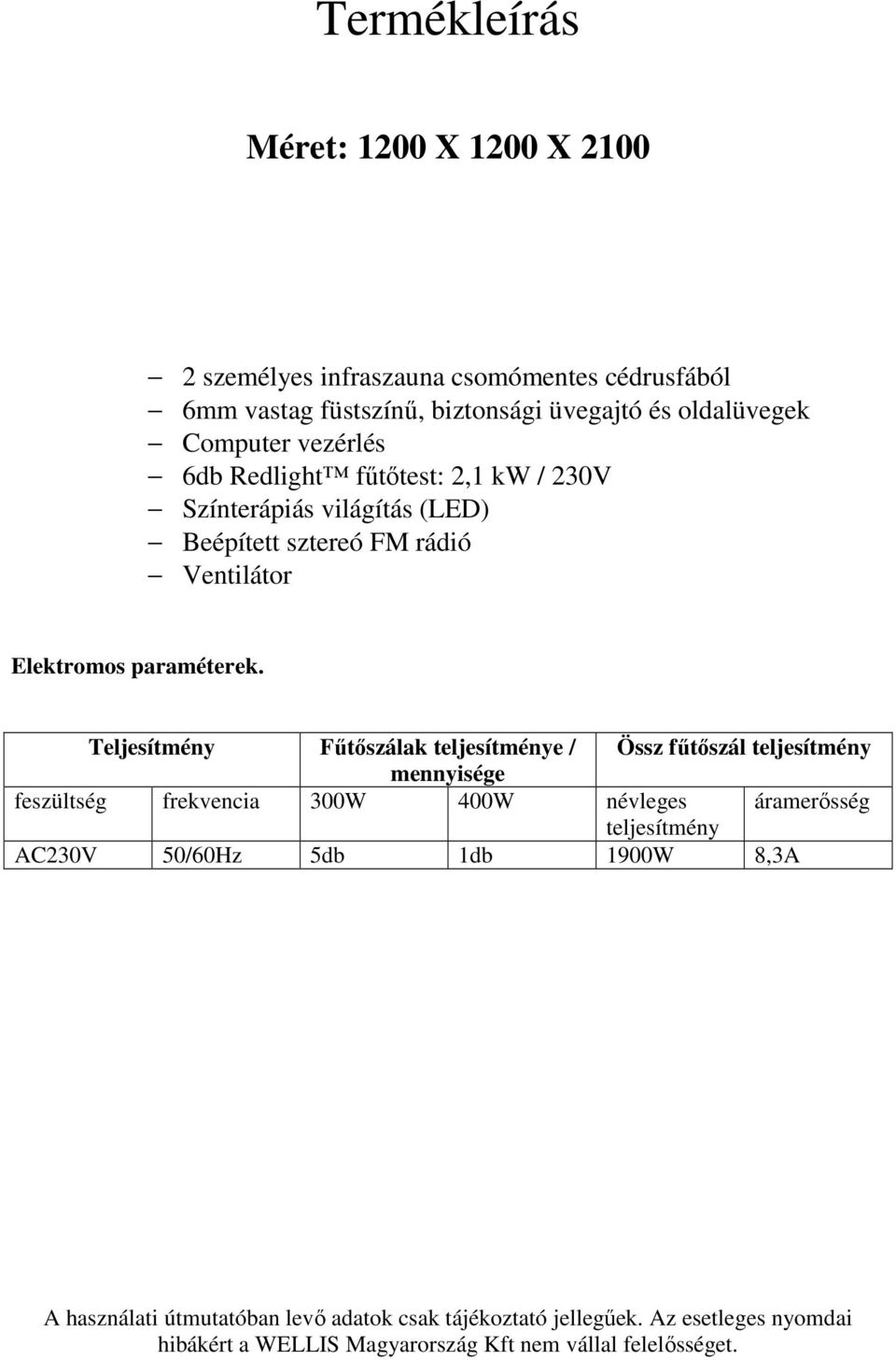 Teljesítmény Fűtőszálak teljesítménye / Össz fűtőszál teljesítmény mennyisége feszültség frekvencia 300W 400W névleges áramerősség teljesítmény AC230V